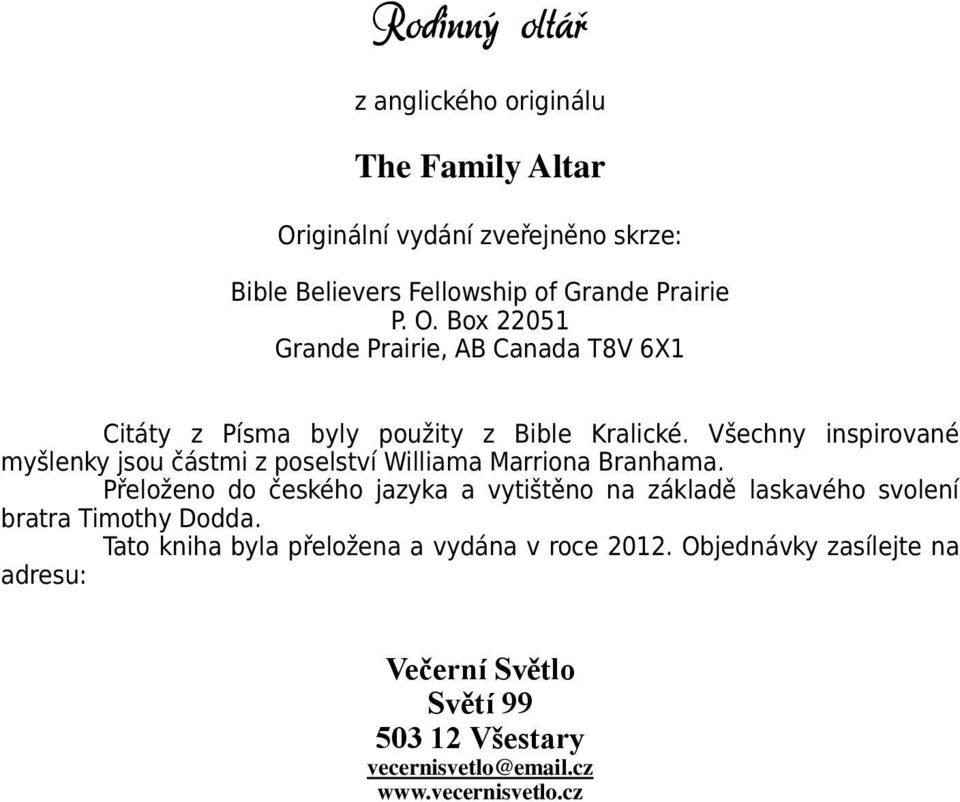 Box 22051 Grande Prairie, AB Canada T8V 6X1 Citáty z Písma byly použity z Bible Kralické.