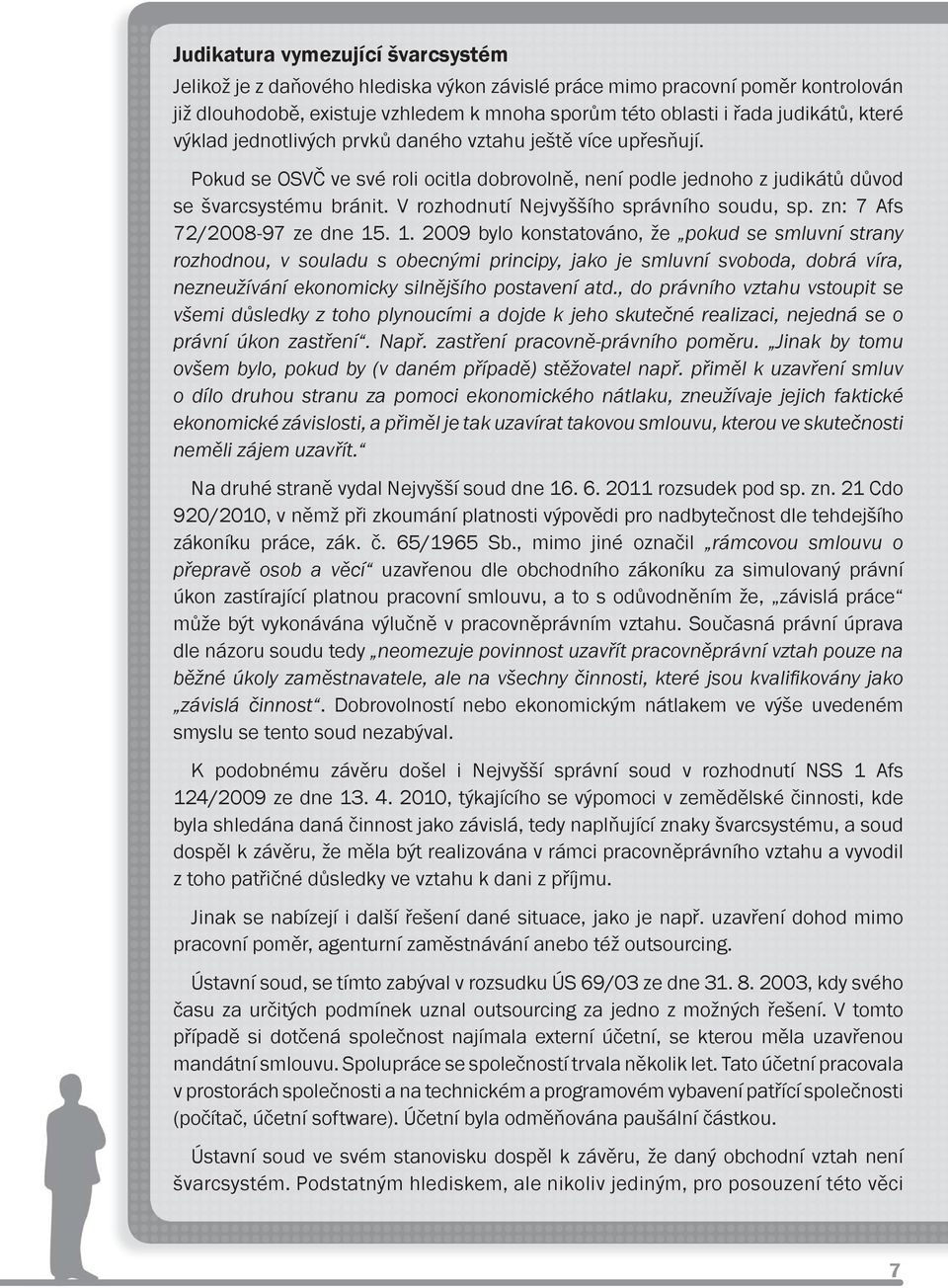 V rozhodnutí Nejvyššího správního soudu, sp. zn: 7 Afs 72/2008-97 ze dne 15