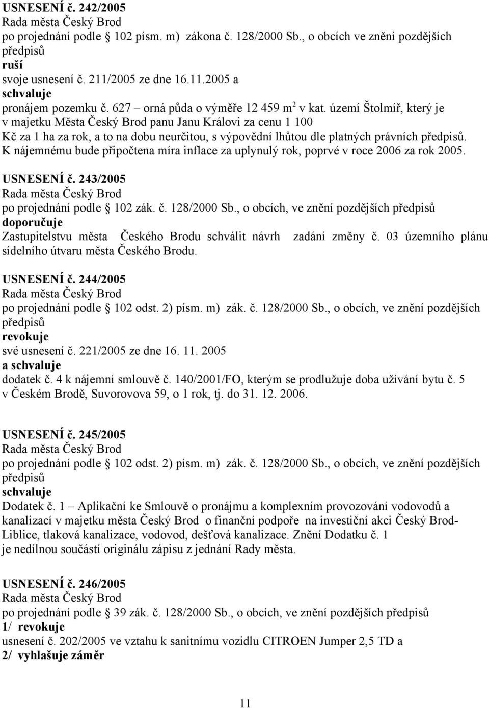 území Štolmíř, který je v majetku Města Český Brod panu Janu Královi za cenu 1 100 Kč za 1 ha za rok, a to na dobu neurčitou, s výpovědní lhůtou dle platných právních.