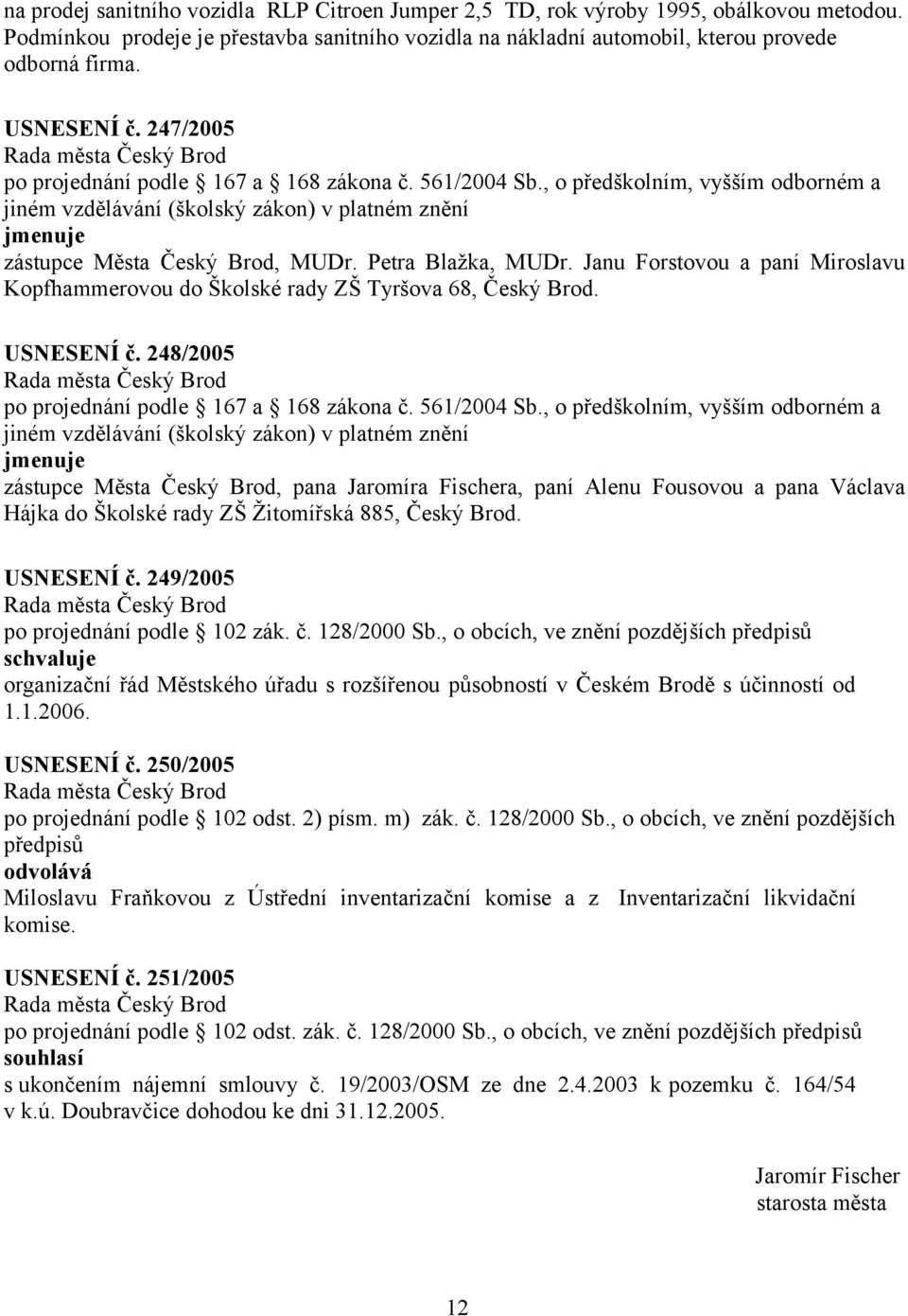 Petra Blažka, MUDr. Janu Forstovou a paní Miroslavu Kopfhammerovou do Školské rady ZŠ Tyršova 68, Český Brod. USNESENÍ č. 248/2005 po projednání podle 167 a 168 zákona č. 561/2004 Sb.