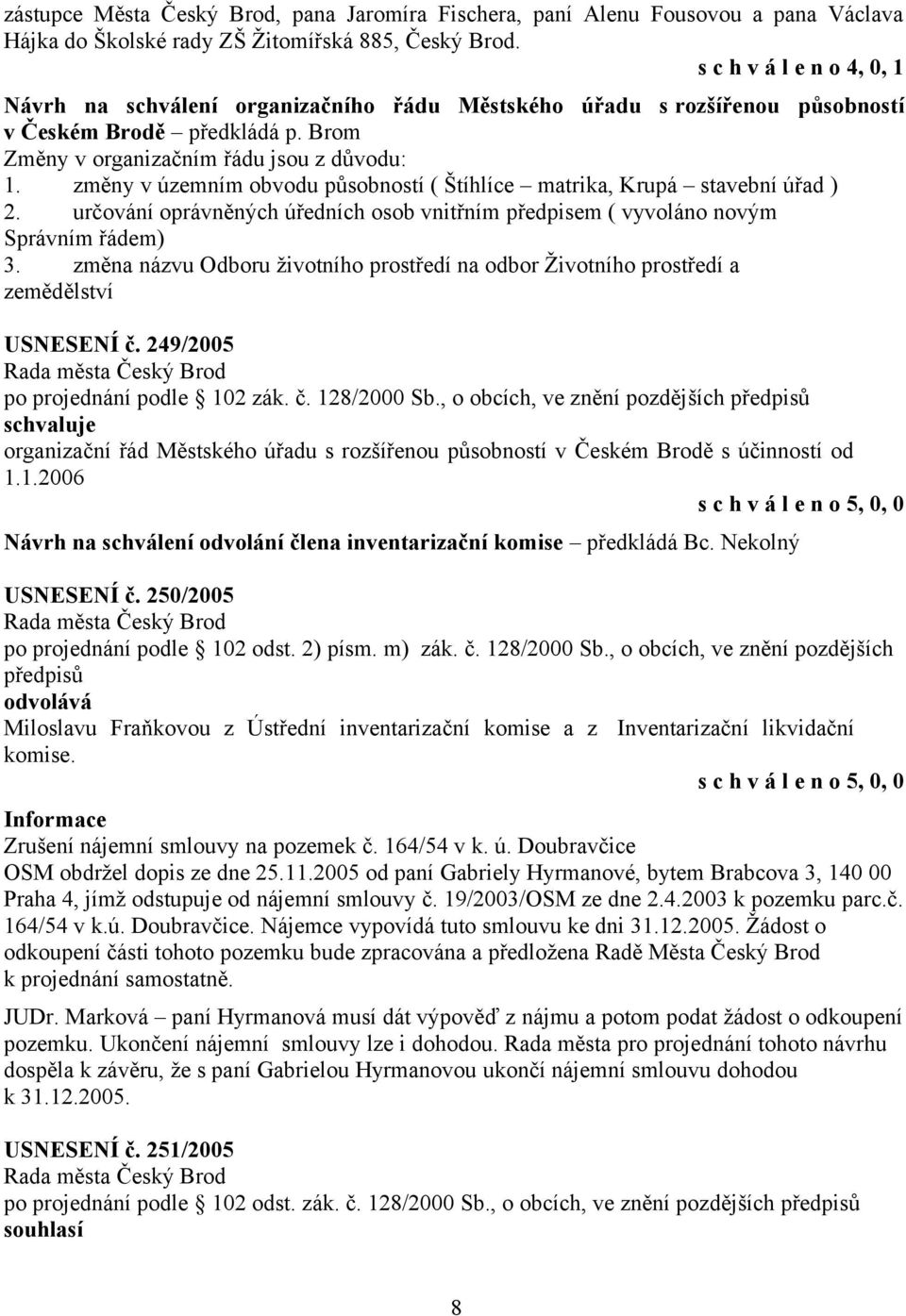 změny v územním obvodu působností ( Štíhlíce matrika, Krupá stavební úřad ) 2. určování oprávněných úředních osob vnitřním předpisem ( vyvoláno novým Správním řádem) 3.