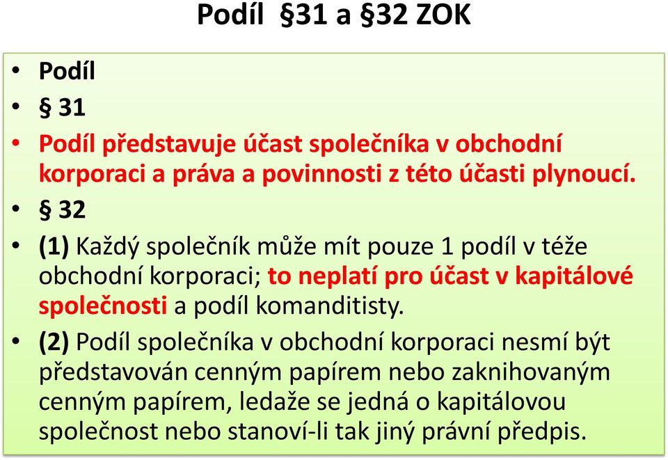 32 (1) Každý společník může mít pouze 1 podíl v téže obchodní korporaci; to neplatí pro účast v kapitálové