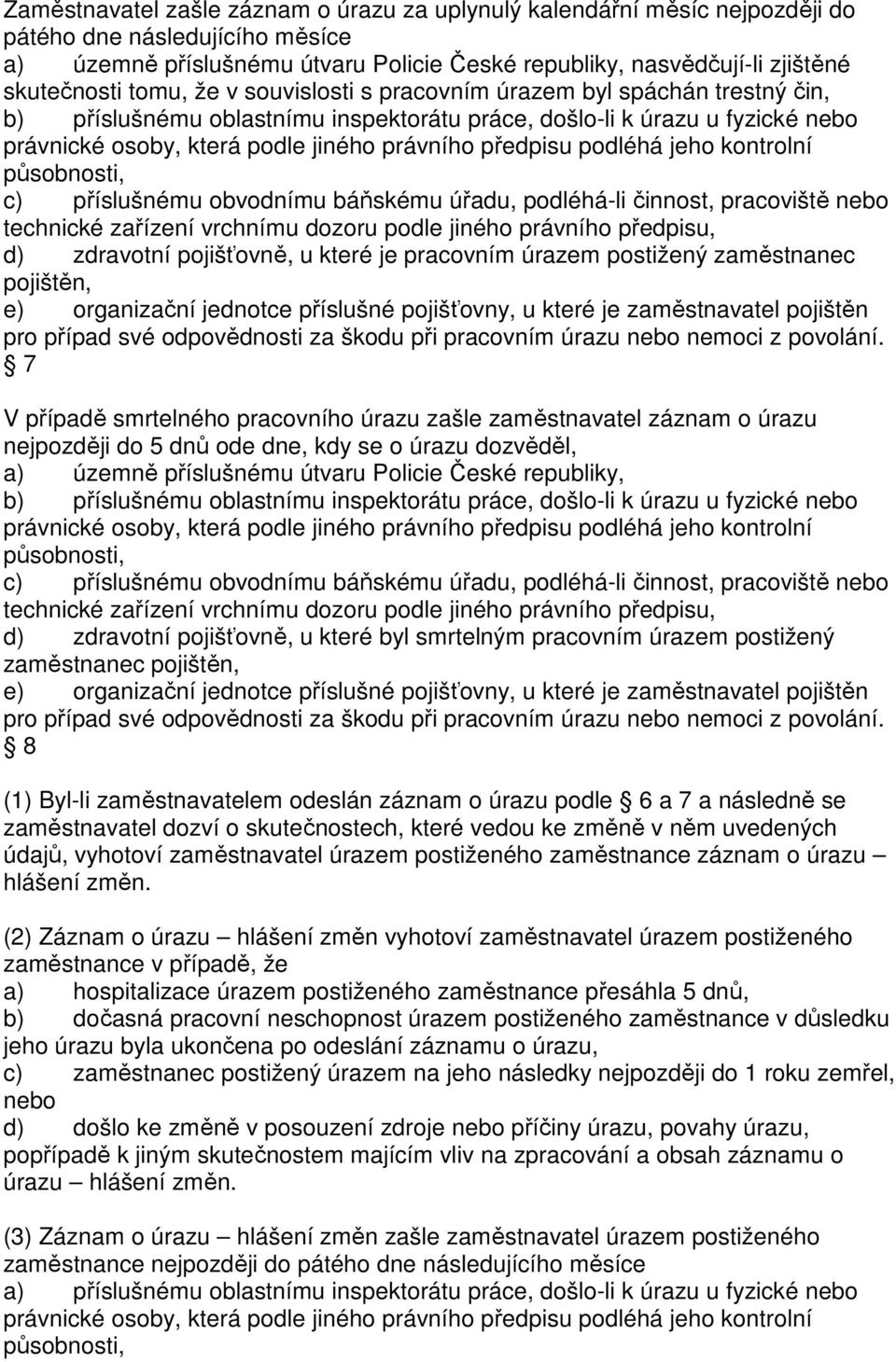 činnost, pracoviště nebo d) zdravotní pojišťovně, u které je pracovním úrazem postižený zaměstnanec pojištěn, 7 V případě smrtelného pracovního úrazu zašle zaměstnavatel záznam o úrazu nejpozději do