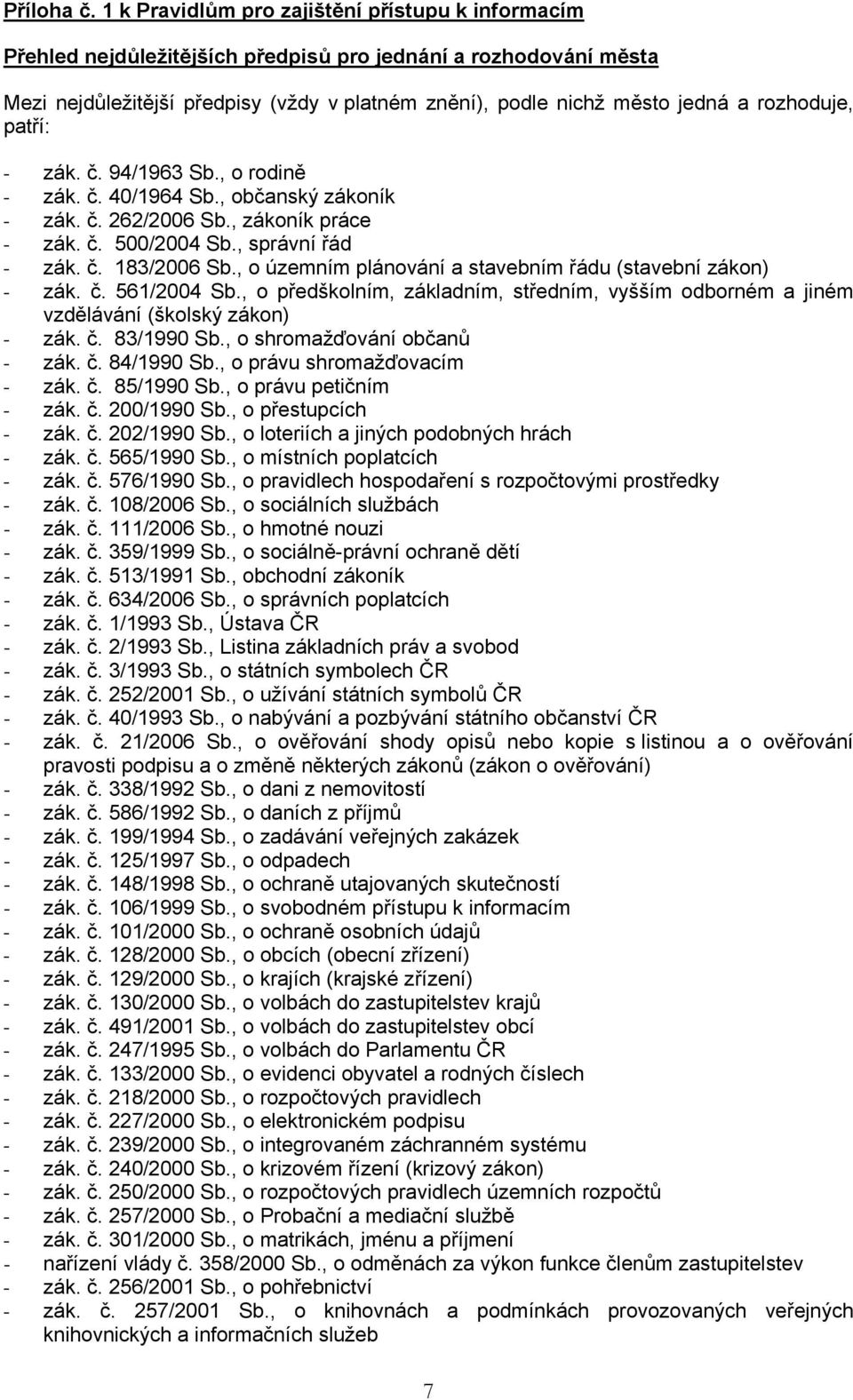 rozhoduje, patří: - zák. č. 94/1963 Sb., o rodině - zák. č. 40/1964 Sb., občanský zákoník - zák. č. 262/2006 Sb., zákoník práce - zák. č. 500/2004 Sb., správní řád - zák. č. 183/2006 Sb.