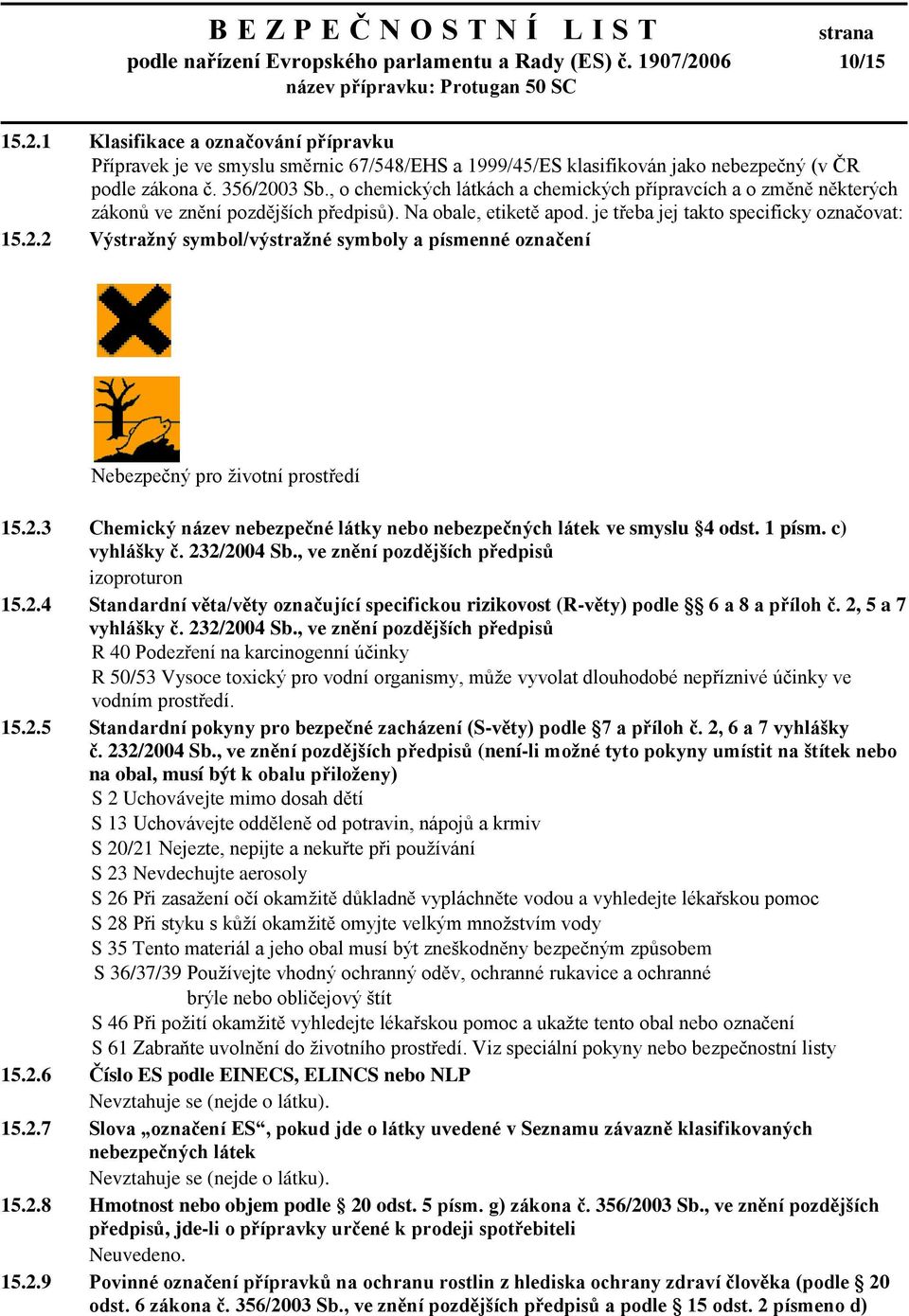 , o chemických látkách a chemických přípravcích a o změně některých zákonů ve znění pozdějších předpisů). Na obale, etiketě apod. je třeba jej takto specificky označovat: 15.2.