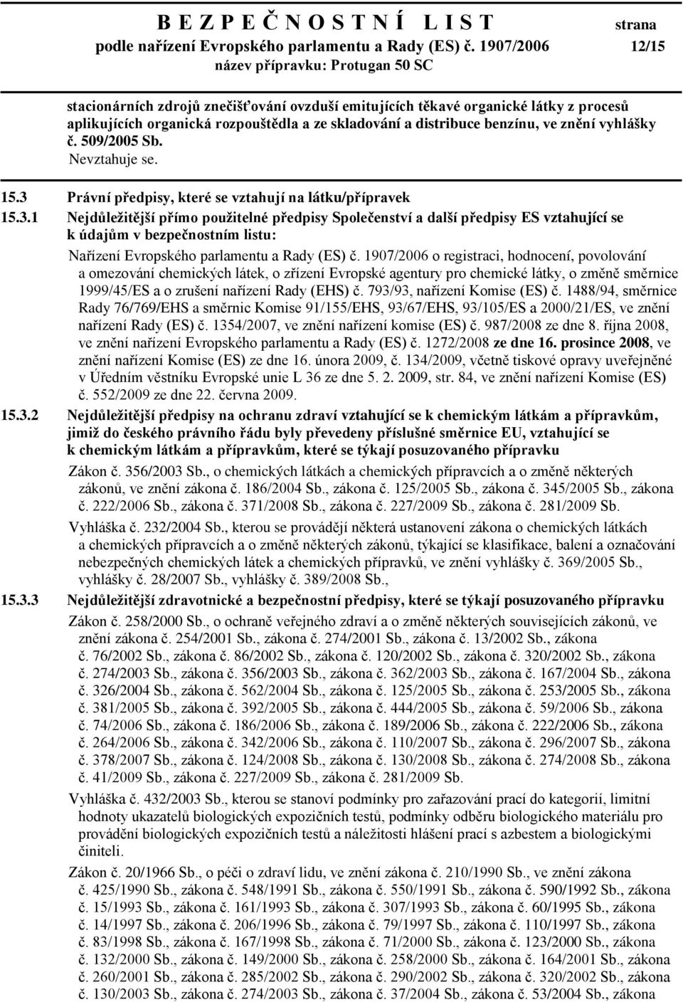 509/2005 Sb. 15.3 Právní předpisy, které se vztahují na látku/přípravek 15.3.1 Nejdůleţitější přímo pouţitelné předpisy Společenství a další předpisy ES vztahující se k údajům v bezpečnostním listu: Nařízení Evropského parlamentu a Rady (ES) č.