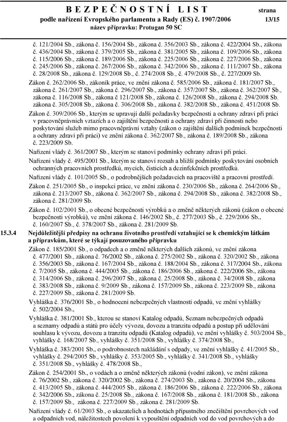 , zákona č. 342/2006 Sb., zákona č. 111/2007 Sb., zákona č. 28/2008 Sb., zákona č. 129/2008 Sb., č. 274/2008 Sb., č. 479/2008 Sb., č. 227/2009 Sb. Zákon č. 262/2006 Sb.