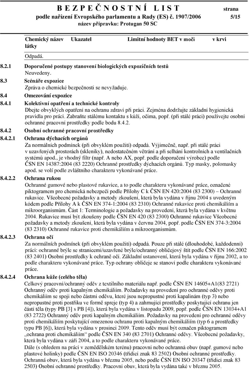 Zejména dodržujte základní hygienická pravidla pro práci. Zabraňte stálému kontaktu s kůží, očima, popř. (při stálé práci) používejte osobní ochranné pracovní prostředky podle bodu 8.4.