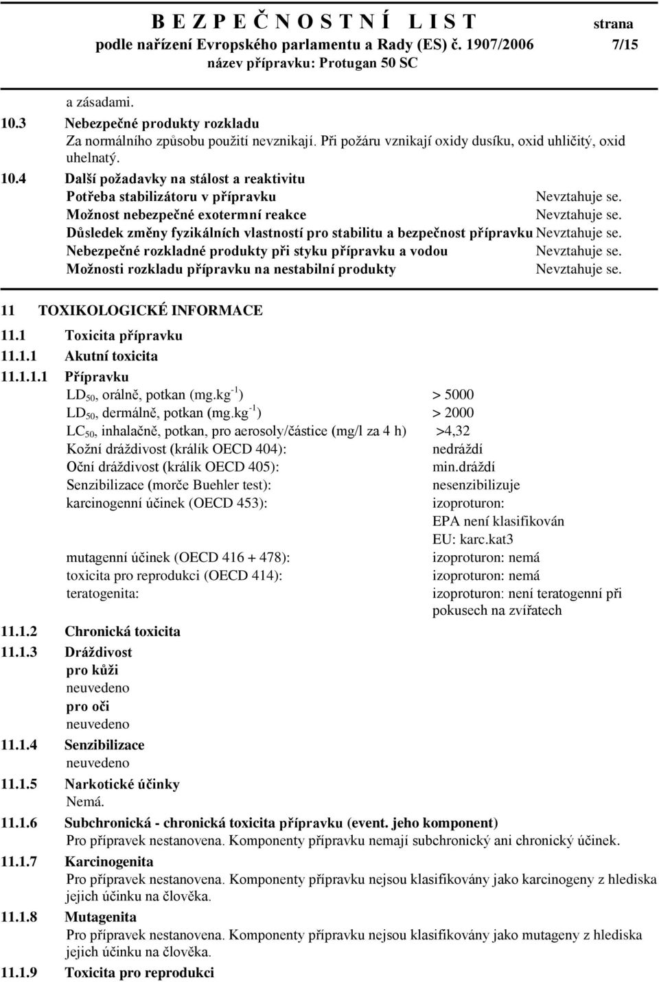 4 Další poţadavky na stálost a reaktivitu Potřeba stabilizátoru v přípravku Moţnost nebezpečné exotermní reakce Důsledek změny fyzikálních vlastností pro stabilitu a bezpečnost přípravku Nebezpečné