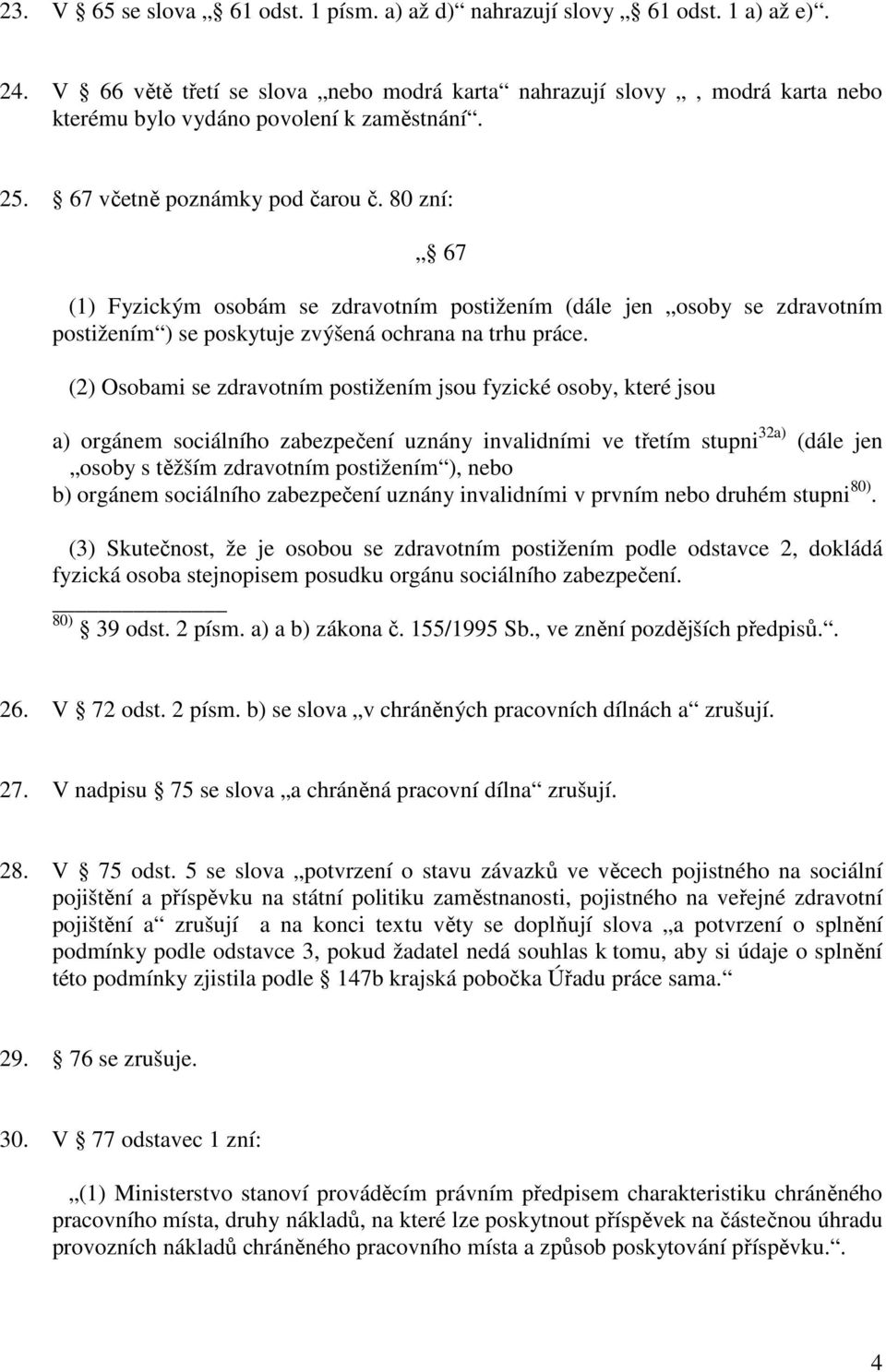 80 zní: 67 (1) Fyzickým osobám se zdravotním postižením (dále jen osoby se zdravotním postižením ) se poskytuje zvýšená ochrana na trhu práce.