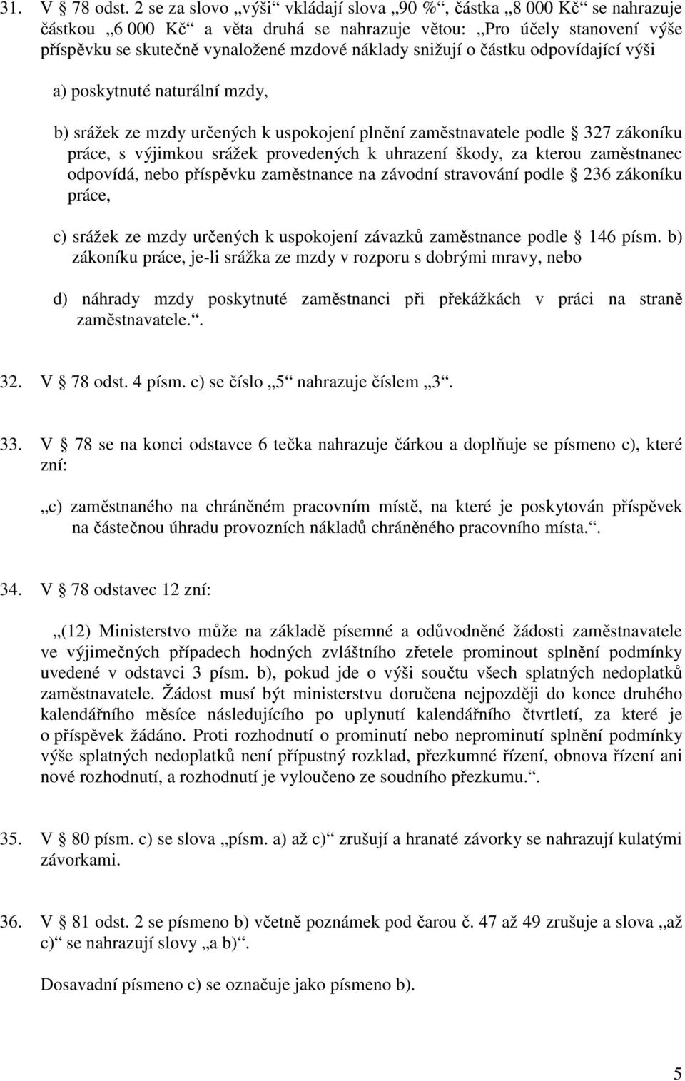 o částku odpovídající výši a) poskytnuté naturální mzdy, b) srážek ze mzdy určených k uspokojení plnění zaměstnavatele podle 327 zákoníku práce, s výjimkou srážek provedených k uhrazení škody, za