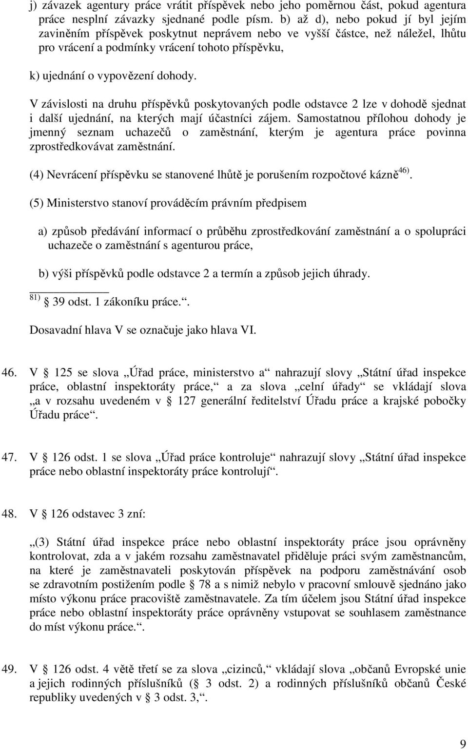 V závislosti na druhu příspěvků poskytovaných podle odstavce 2 lze v dohodě sjednat i další ujednání, na kterých mají účastníci zájem.