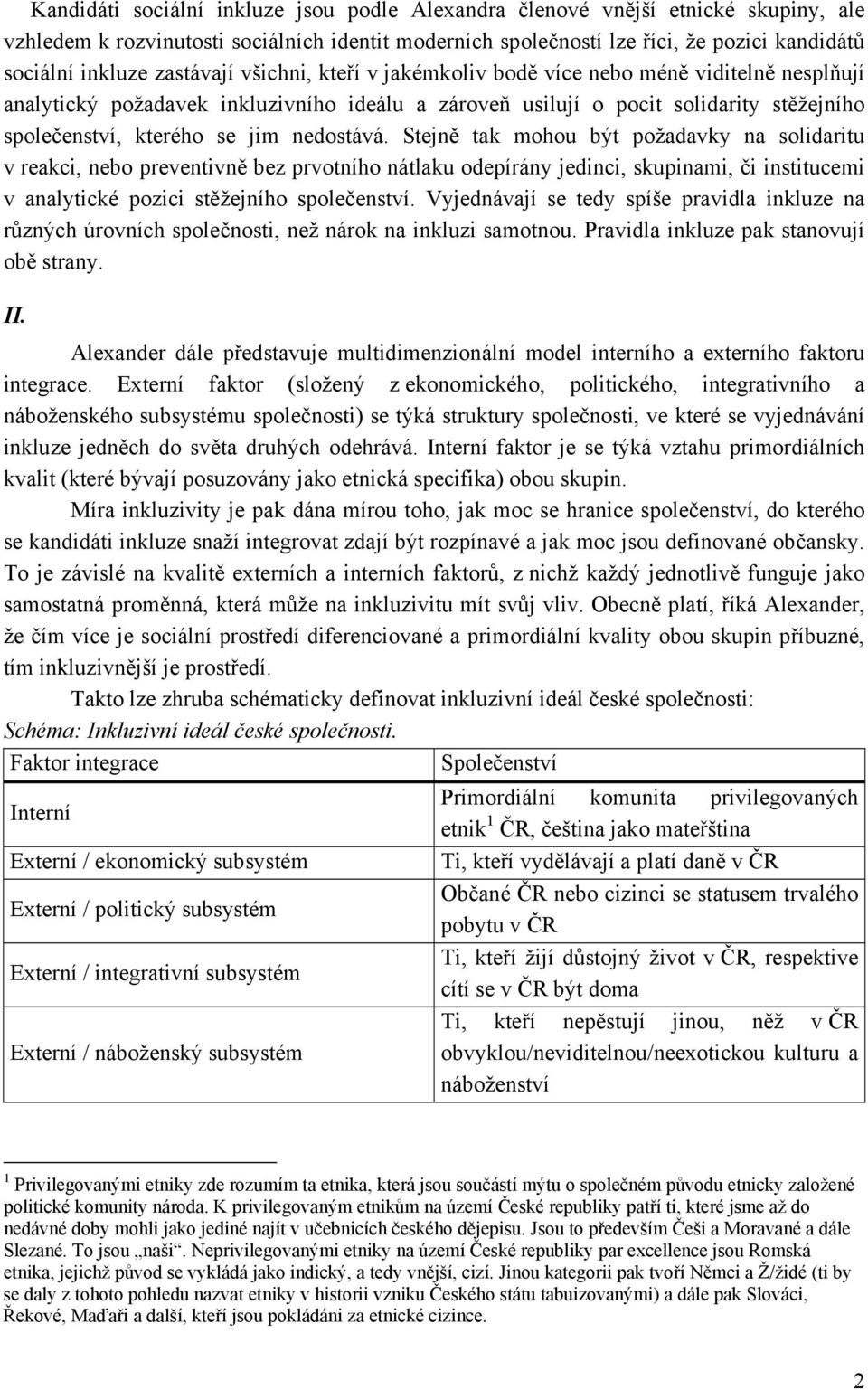 nedostává. Stejně tak mohou být požadavky na solidaritu v reakci, nebo preventivně bez prvotního nátlaku odepírány jedinci, skupinami, či institucemi v analytické pozici stěžejního společenství.