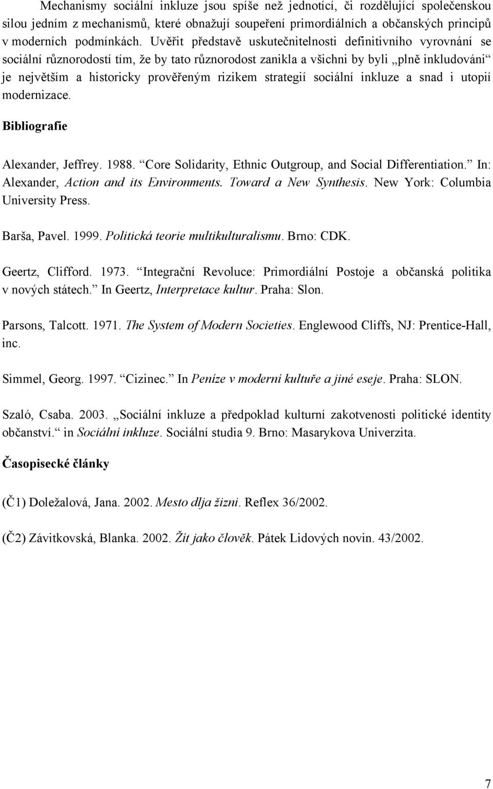 strategií sociální inkluze a snad i utopií modernizace. Bibliografie Alexander, Jeffrey. 1988. Core Solidarity, Ethnic Outgroup, and Social Differentiation. In: Alexander, Action and its Environments.