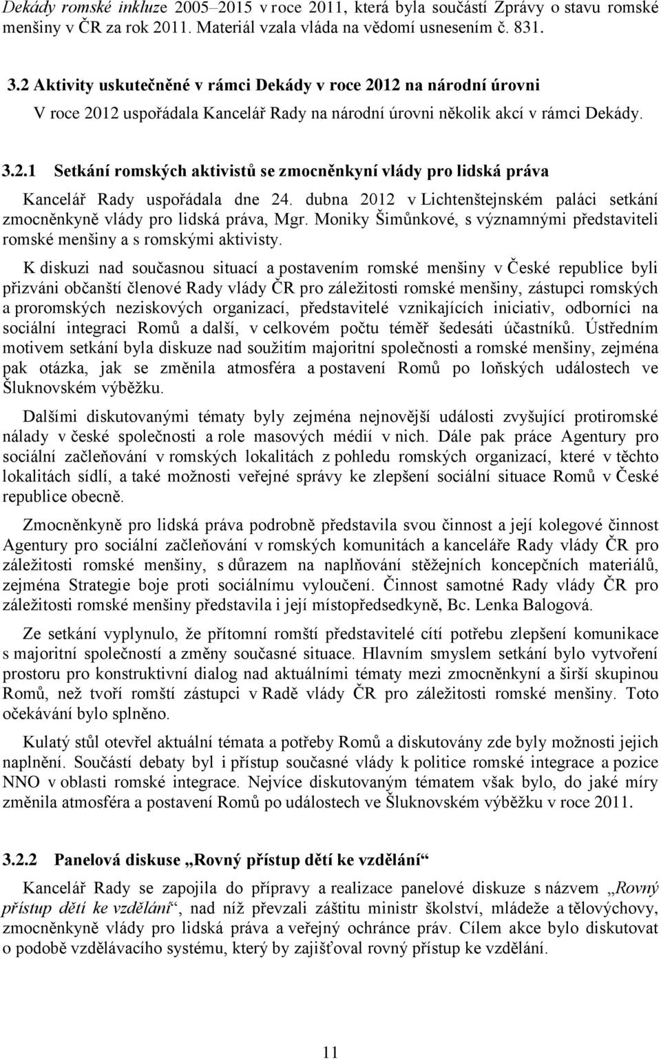 dubna 2012 v Lichtenštejnském paláci setkání zmocněnkyně vlády pro lidská práva, Mgr. Moniky Šimůnkové, s významnými představiteli romské menšiny a s romskými aktivisty.