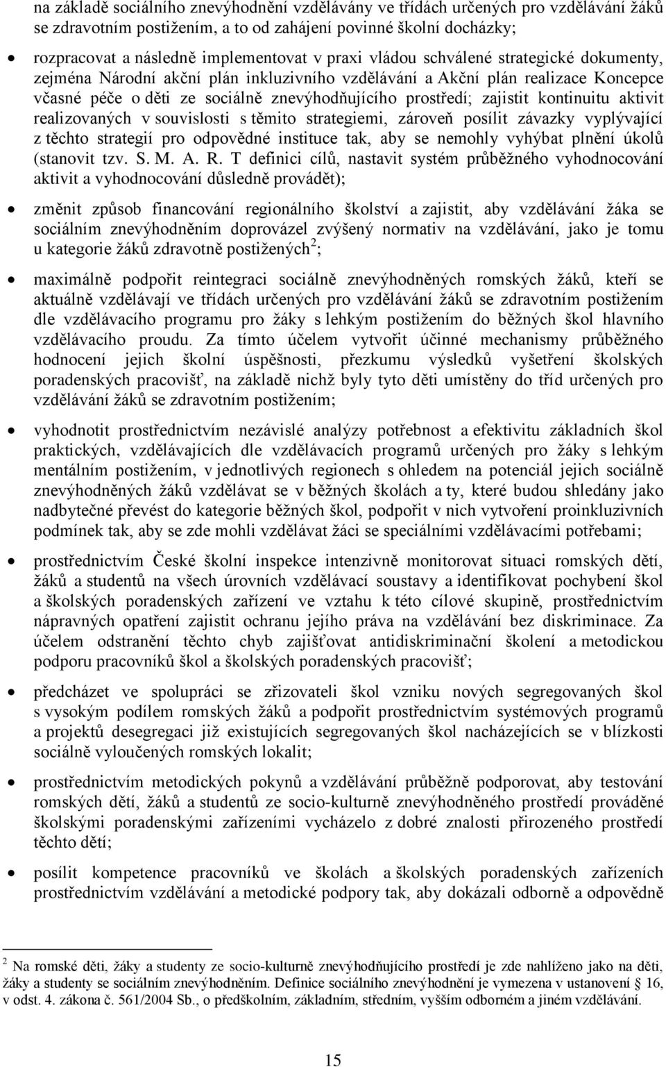 kontinuitu aktivit realizovaných v souvislosti s těmito strategiemi, zároveň posílit závazky vyplývající z těchto strategií pro odpovědné instituce tak, aby se nemohly vyhýbat plnění úkolů (stanovit