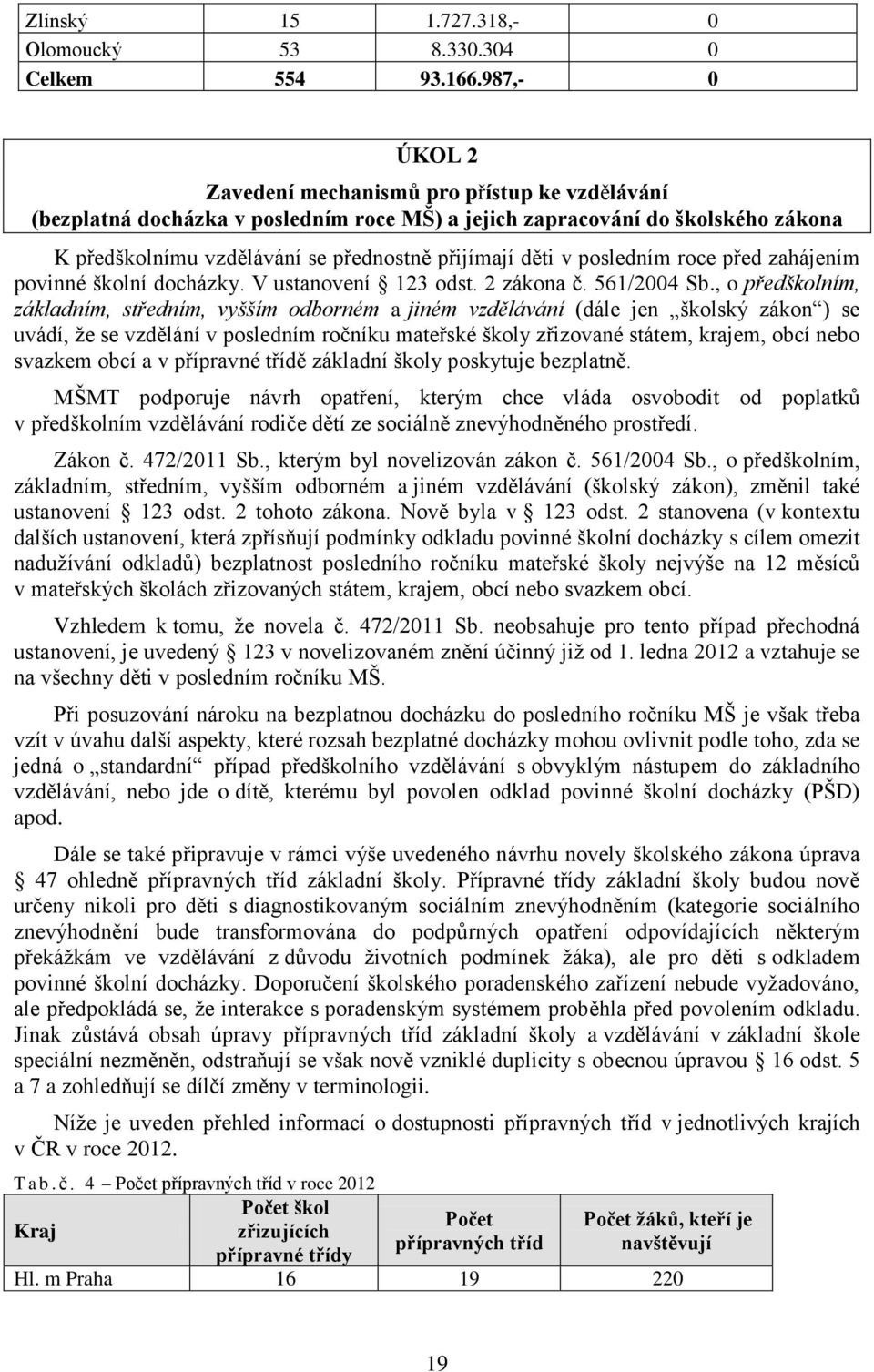 posledním roce před zahájením povinné školní docházky. V ustanovení 123 odst. 2 zákona č. 561/2004 Sb.