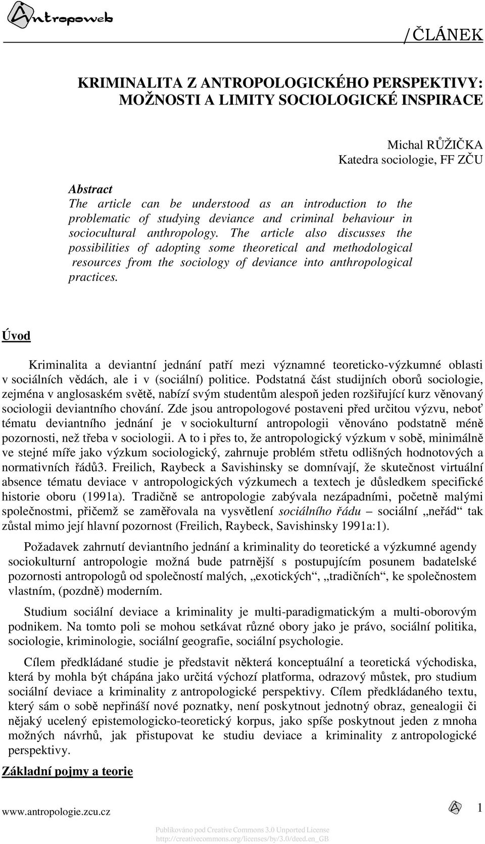 The article also discusses the possibilities of adopting some theoretical and methodological resources from the sociology of deviance into anthropological practices.