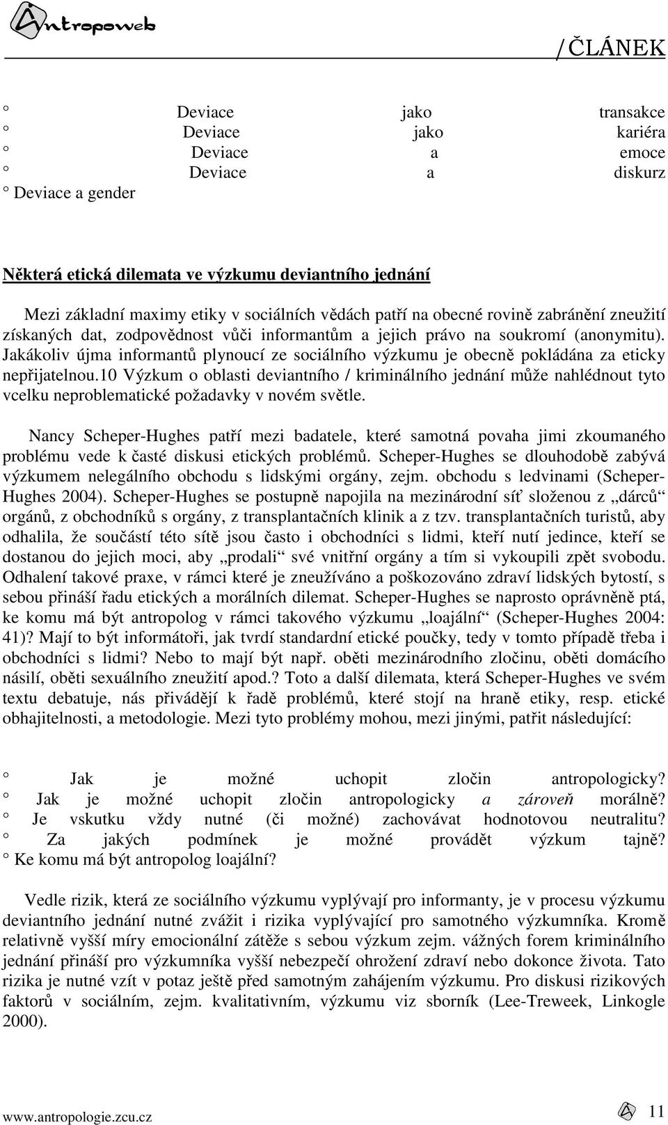 Jakákoliv újma informantů plynoucí ze sociálního výzkumu je obecně pokládána za eticky nepřijatelnou.