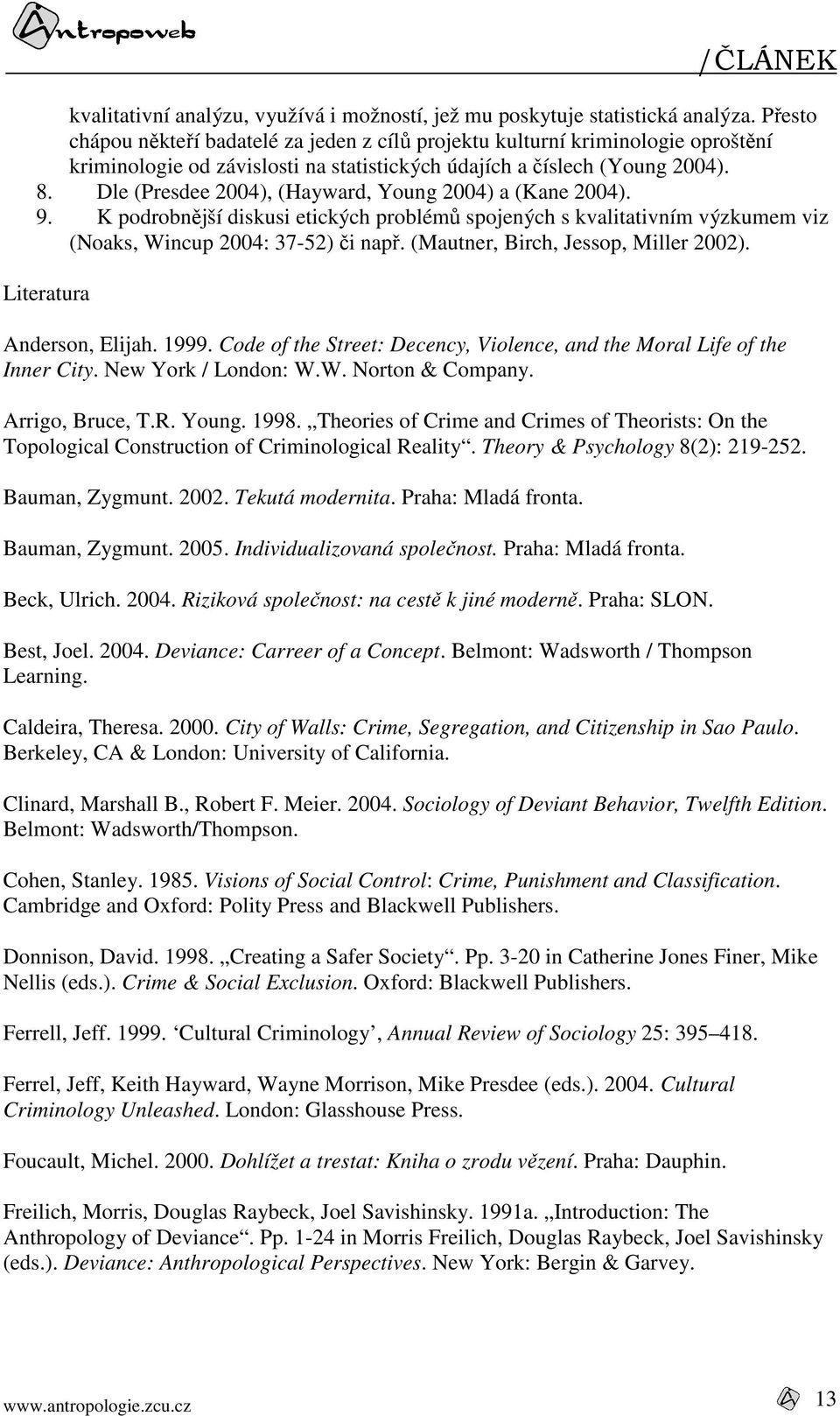 Dle (Presdee 2004), (Hayward, Young 2004) a (Kane 2004). 9. K podrobnější diskusi etických problémů spojených s kvalitativním výzkumem viz (Noaks, Wincup 2004: 37-52) či např.