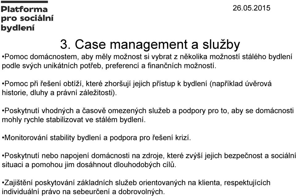 Poskytnutí vhodných a časově omezených služeb a podpory pro to, aby se domácnosti mohly rychle stabilizovat ve stálém bydlení. Monitorování stability bydlení a podpora pro řešení krizí.