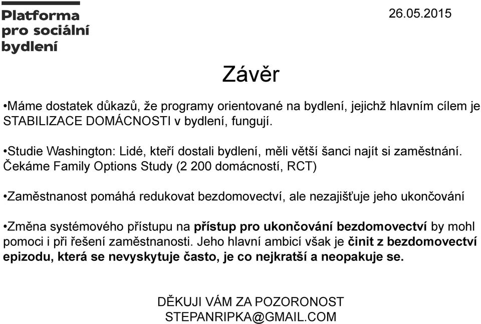 Čekáme Family Options Study (2 200 domácností, RCT) Zaměstnanost pomáhá redukovat bezdomovectví, ale nezajišťuje jeho ukončování Změna systémového přístupu