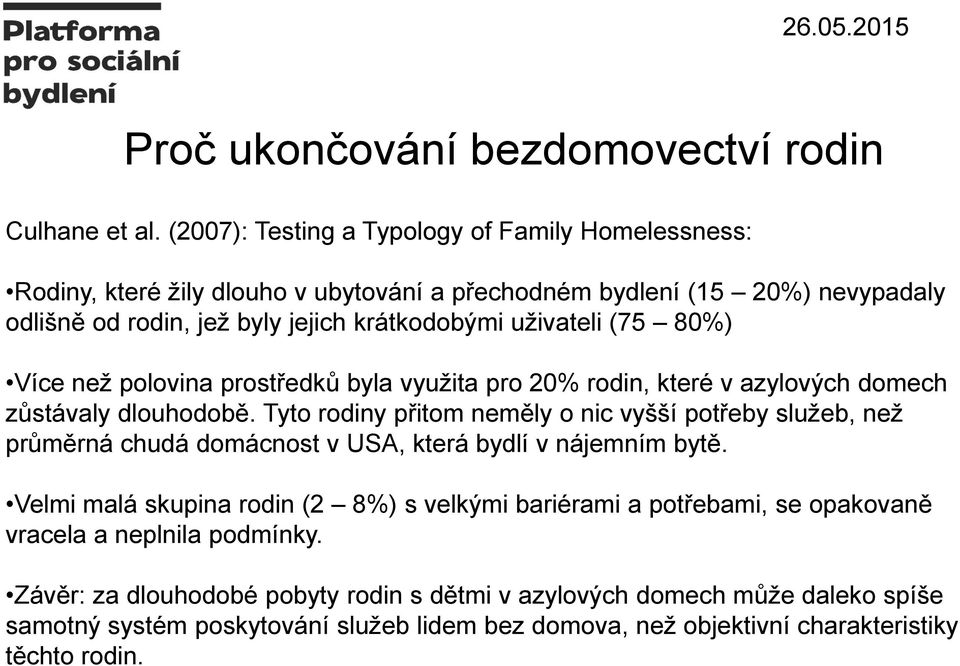 (75 80%) Více než polovina prostředků byla využita pro 20% rodin, které v azylových domech zůstávaly dlouhodobě.