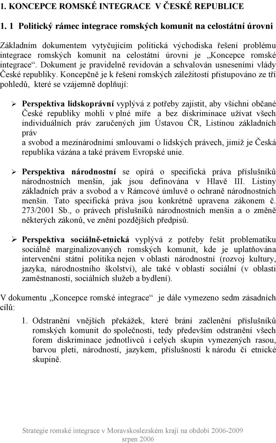 romské integrace. Dokument je pravidelně revidován a schvalován usneseními vlády České republiky.