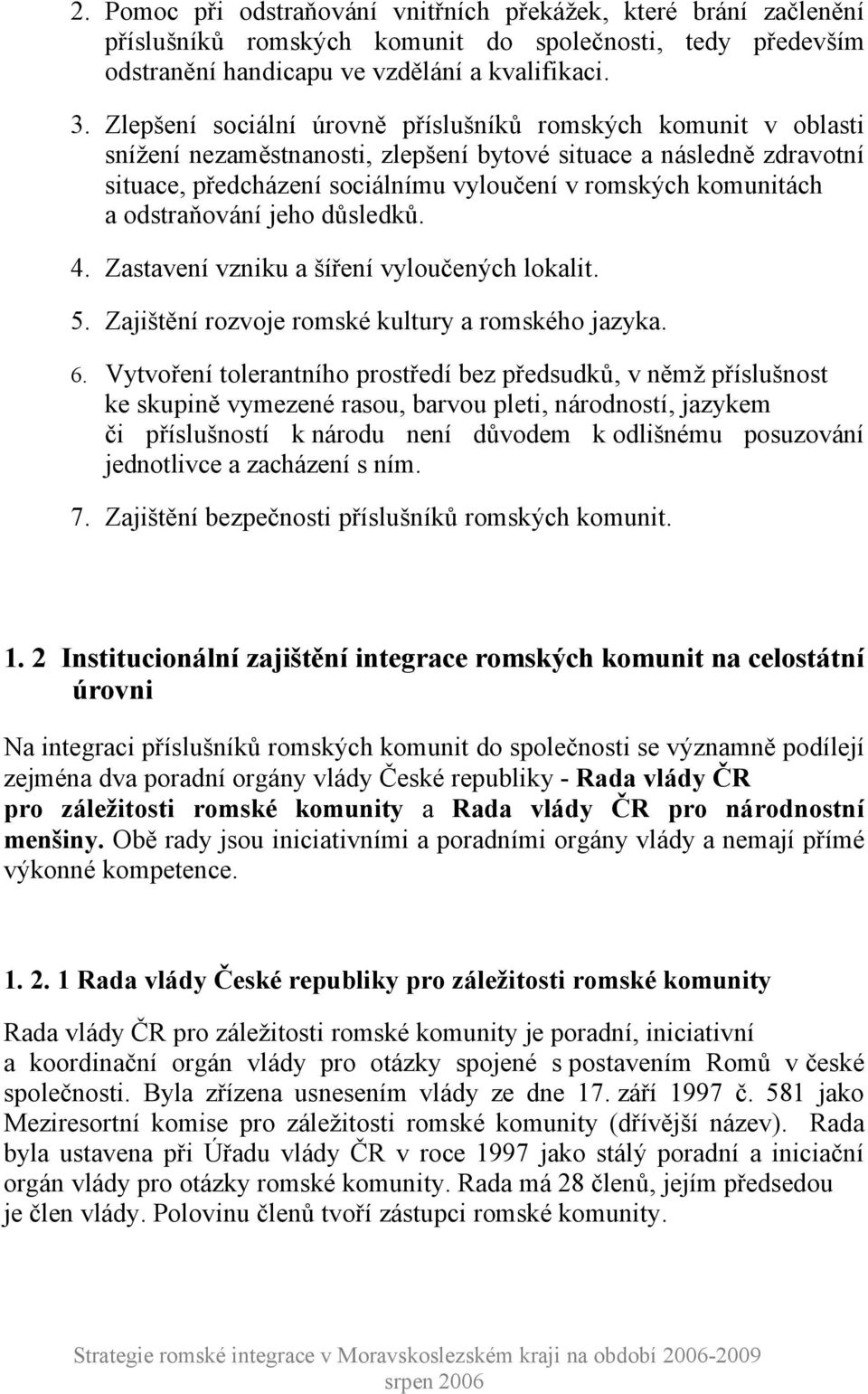 odstraňování jeho důsledků. 4. Zastavení vzniku a šíření vyloučených lokalit. 5. Zajištění rozvoje romské kultury a romského jazyka. 6.