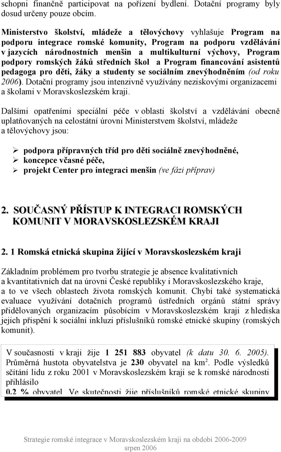 podpory romských žáků středních škol a Program financování asistentů pedagoga pro děti, žáky a studenty se sociálním znevýhodněním (od roku 2006).