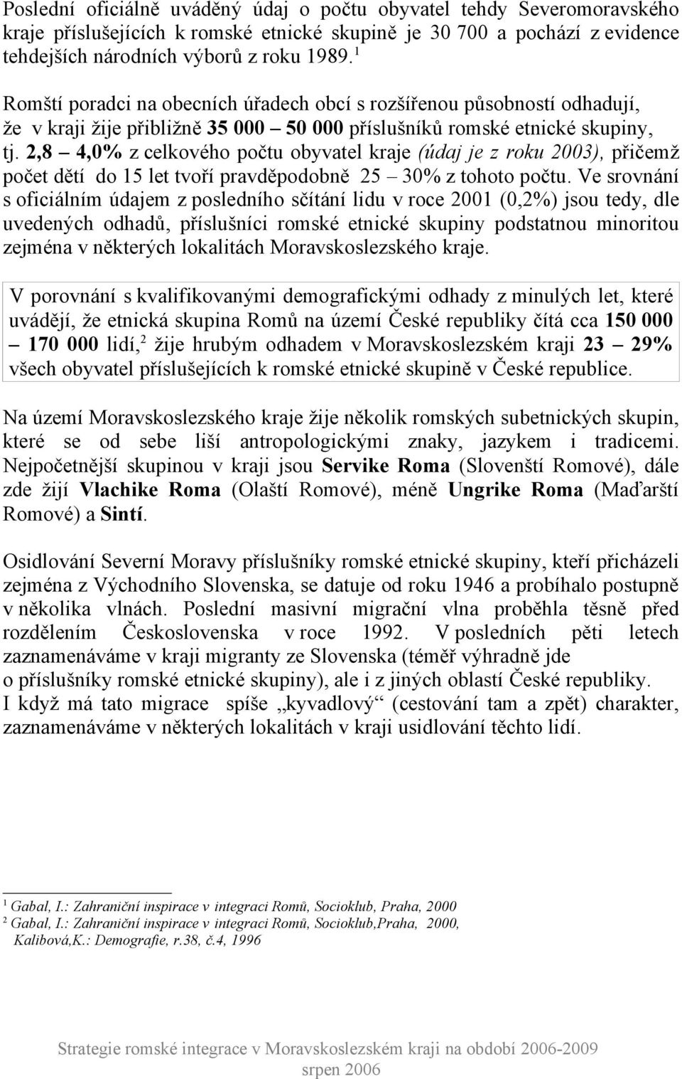 2,8 4,0% z celkového počtu obyvatel kraje (údaj je z roku 2003), přičemž počet dětí do 15 let tvoří pravděpodobně 25 30% z tohoto počtu.