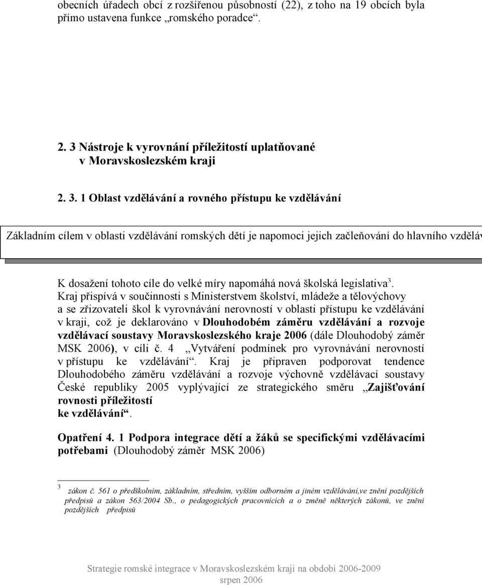 1 Oblast vzdělávání a rovného přístupu ke vzdělávání Základním cílem v oblasti vzdělávání romských dětí je napomoci jejich začleňování do hlavního vzděláv K dosažení tohoto cíle do velké míry