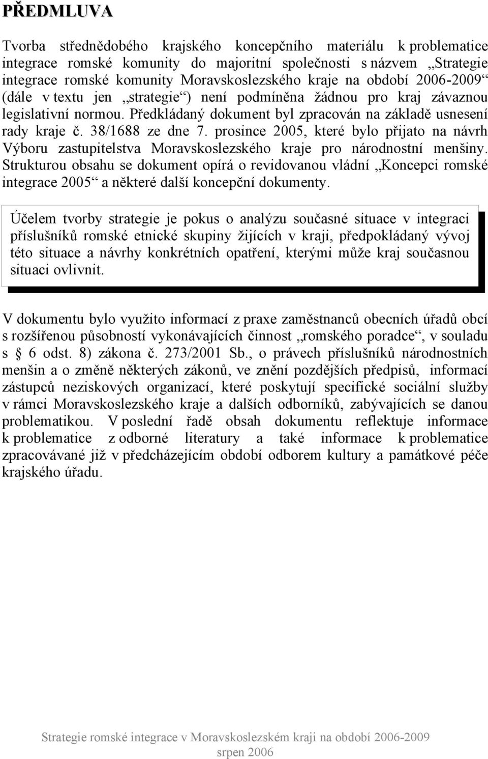 prosince 2005, které bylo přijato na návrh Výboru zastupitelstva Moravskoslezského kraje pro národnostní menšiny.