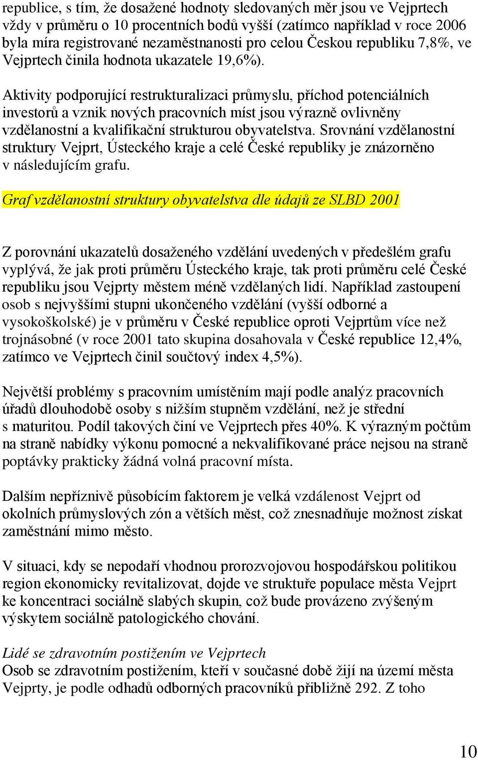 Aktivity podporující restrukturalizaci průmyslu, příchod potenciálních investorů a vznik nových pracovních míst jsou výrazně ovlivněny vzdělanostní a kvalifikační strukturou obyvatelstva.