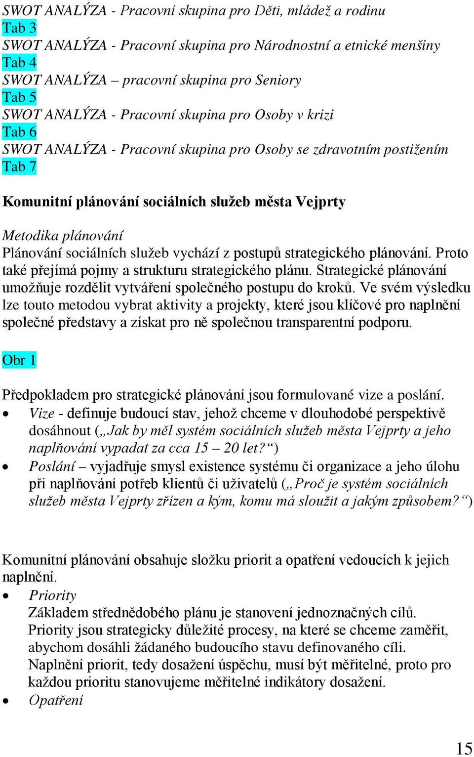 sociálních služeb vychází z postupů strategického plánování. Proto také přejímá pojmy a strukturu strategického plánu. Strategické plánování umožňuje rozdělit vytváření společného postupu do kroků.