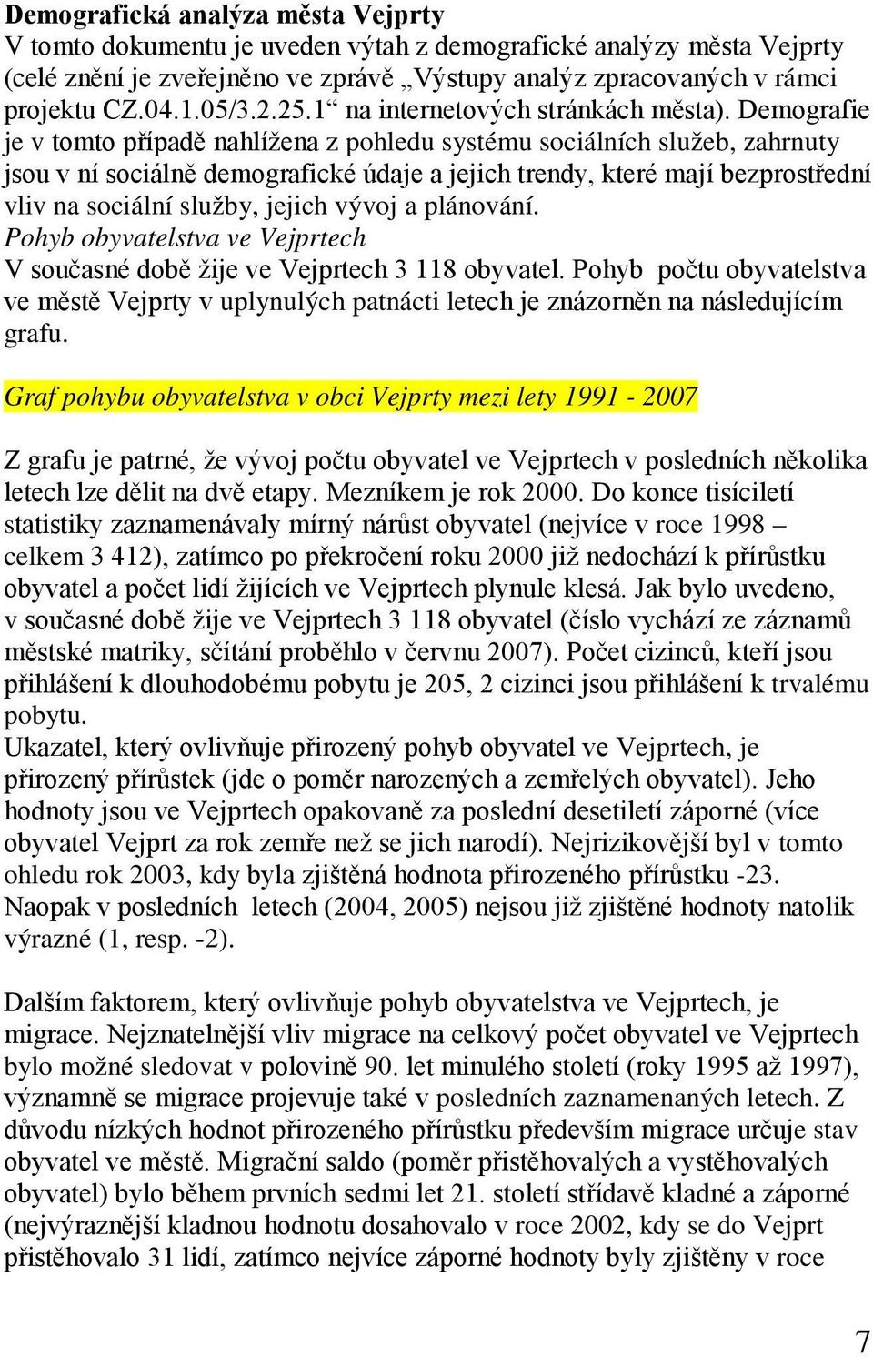 Demografie je v tomto případě nahlížena z pohledu systému sociálních služeb, zahrnuty jsou v ní sociálně demografické údaje a jejich trendy, které mají bezprostřední vliv na sociální služby, jejich