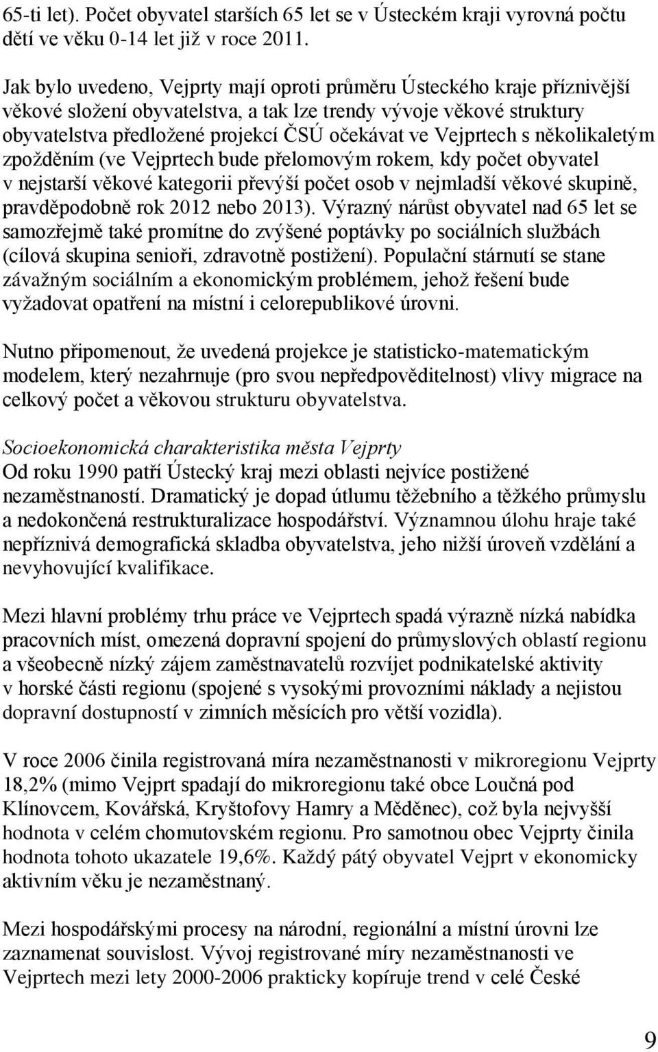 Vejprtech s několikaletým zpožděním (ve Vejprtech bude přelomovým rokem, kdy počet obyvatel v nejstarší věkové kategorii převýší počet osob v nejmladší věkové skupině, pravděpodobně rok 2012 nebo