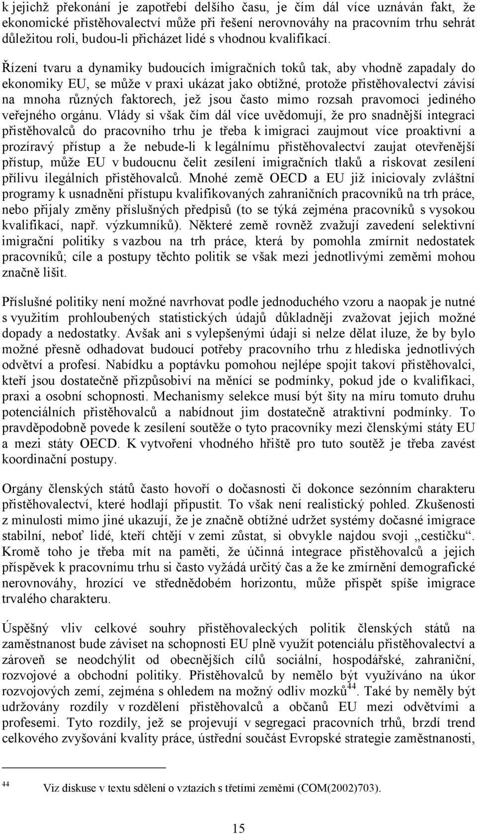 Řízení tvaru a dynamiky budoucích imigračních toků tak, aby vhodně zapadaly do ekonomiky EU, se může v praxi ukázat jako obtížné, protože přistěhovalectví závisí na mnoha různých faktorech, jež jsou