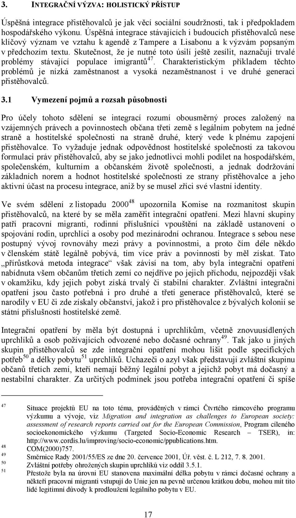 Skutečnost, že je nutné toto úsilí ještě zesílit, naznačují trvalé problémy stávající populace imigrantů 47.