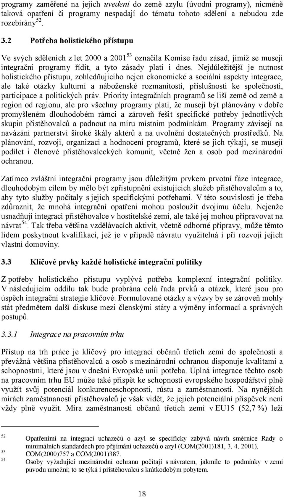 Nejdůležitější je nutnost holistického přístupu, zohledňujícího nejen ekonomické a sociální aspekty integrace, ale také otázky kulturní a náboženské rozmanitosti, příslušnosti ke společnosti,