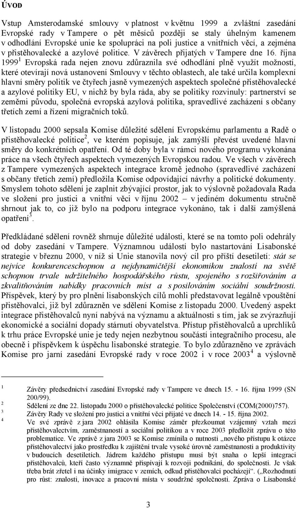 října 1999 1 Evropská rada nejen znovu zdůraznila své odhodlání plně využít možností, které otevírají nová ustanovení Smlouvy v těchto oblastech, ale také určila komplexní hlavní směry politik ve