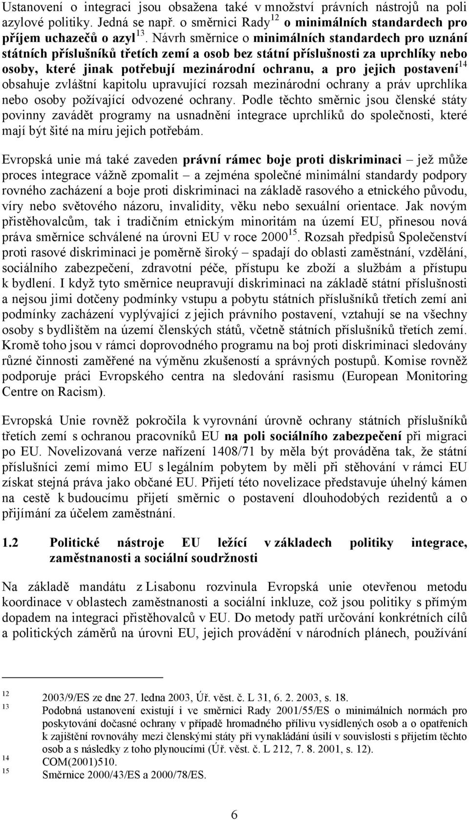 postavení 14 obsahuje zvláštní kapitolu upravující rozsah mezinárodní ochrany a práv uprchlíka nebo osoby požívající odvozené ochrany.