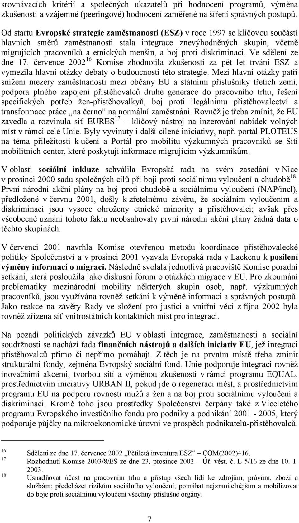 a boj proti diskriminaci. Ve sdělení ze dne 17. července 2002 16 Komise zhodnotila zkušenosti za pět let trvání ESZ a vymezila hlavní otázky debaty o budoucnosti této strategie.