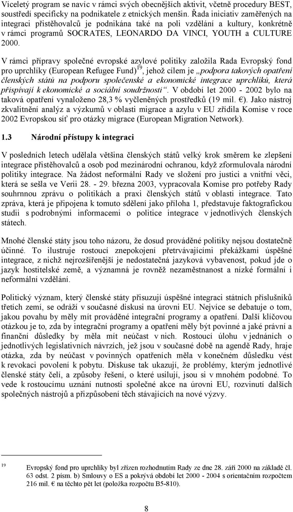 V rámci přípravy společné evropské azylové politiky založila Rada Evropský fond pro uprchlíky (European Refugee Fund) 19, jehož cílem je podpora takových opatření členských států na podporu