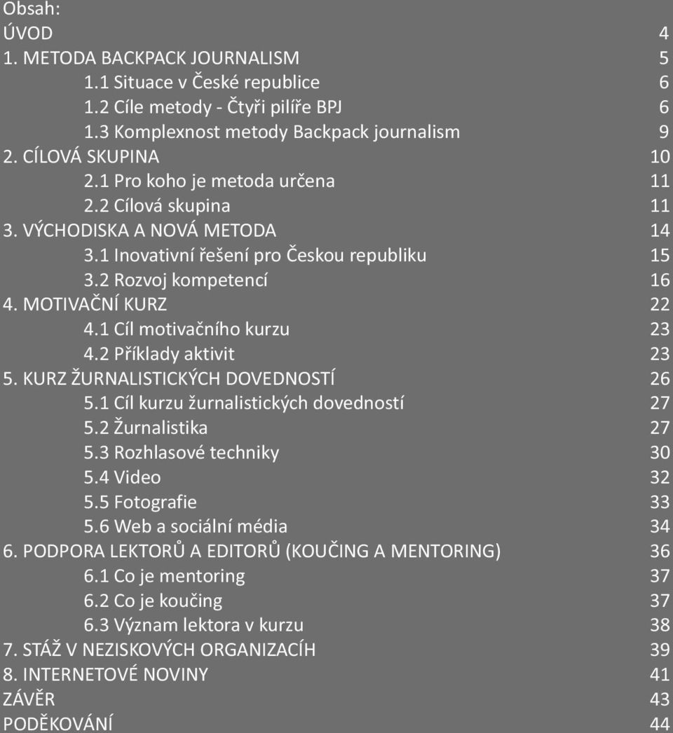 KURZ ŽURNALISTICKÝCH DOVEDNOSTÍ 5.1 Cíl kurzu žurnalistických dovedností 5.2 Žurnalistika 5.3 Rozhlasové techniky 5.4 Video 5.5 Fotografie 5.6 Web a sociální média 6.