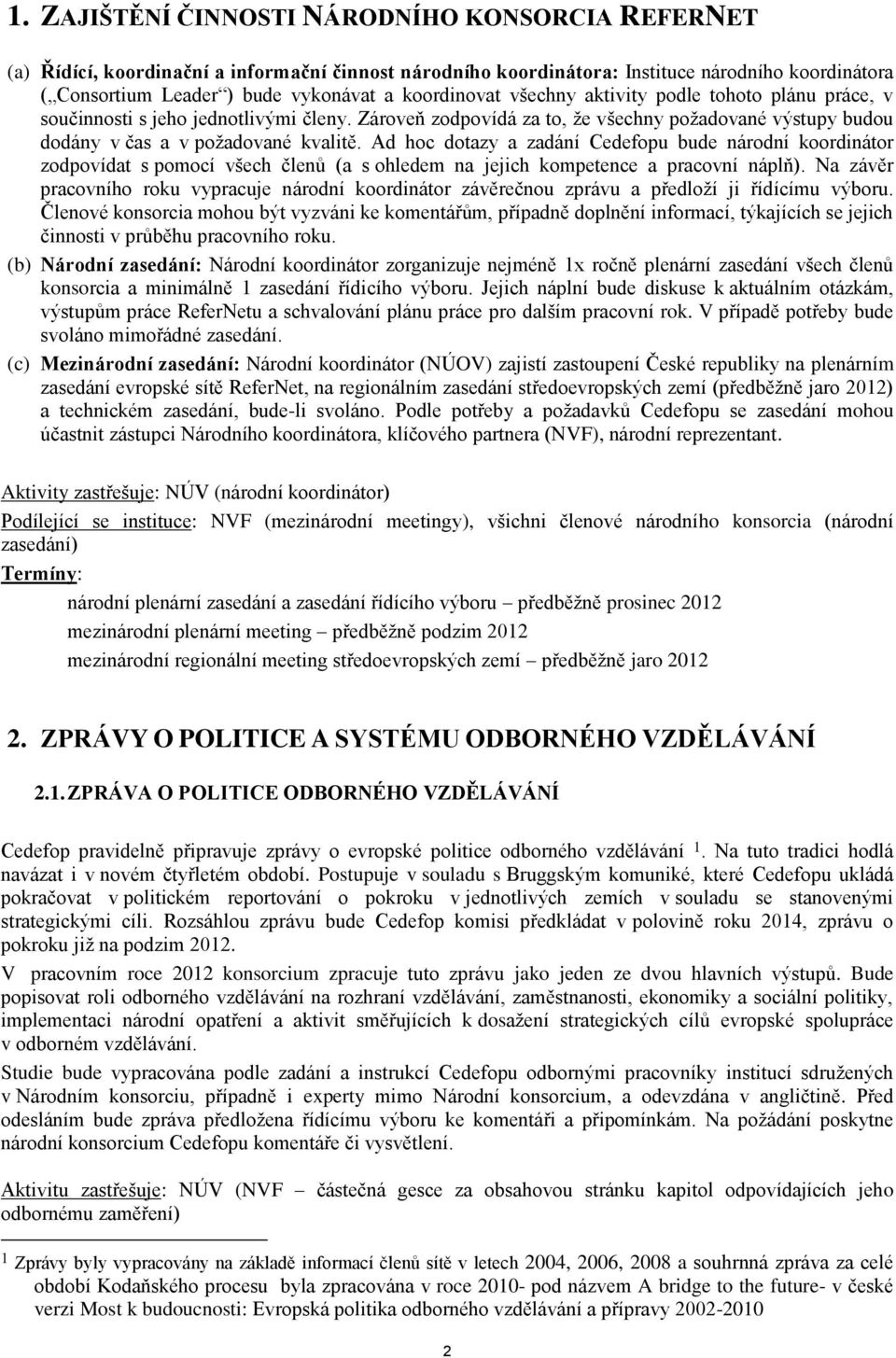 Ad hoc dotazy a zadání Cedefopu bude národní koordinátor zodpovídat s pomocí všech členů (a s ohledem na jejich kompetence a pracovní náplň).