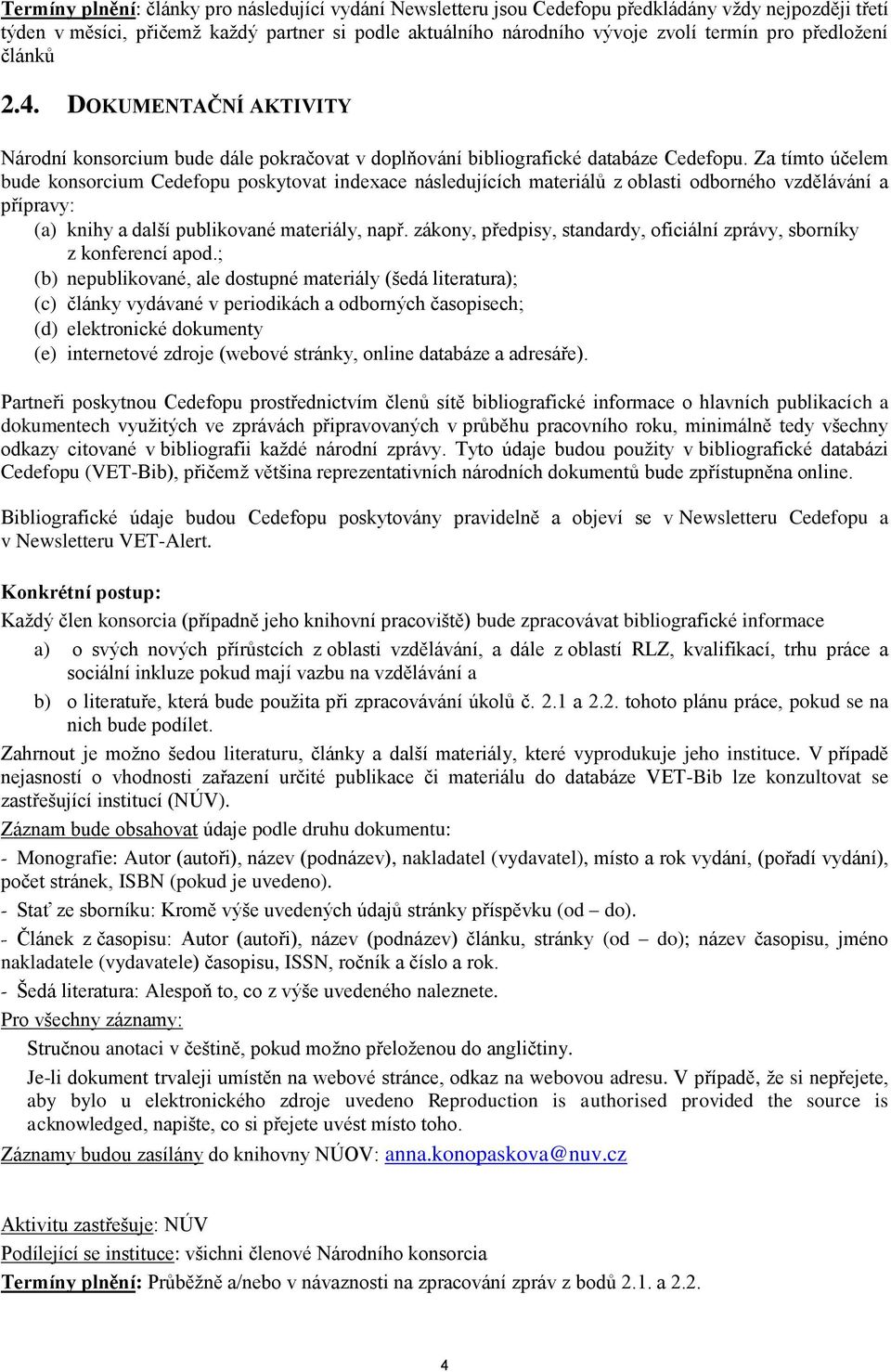 Za tímto účelem bude konsorcium Cedefopu poskytovat indexace následujících materiálů z oblasti odborného vzdělávání a přípravy: (a) knihy a další publikované materiály, např.