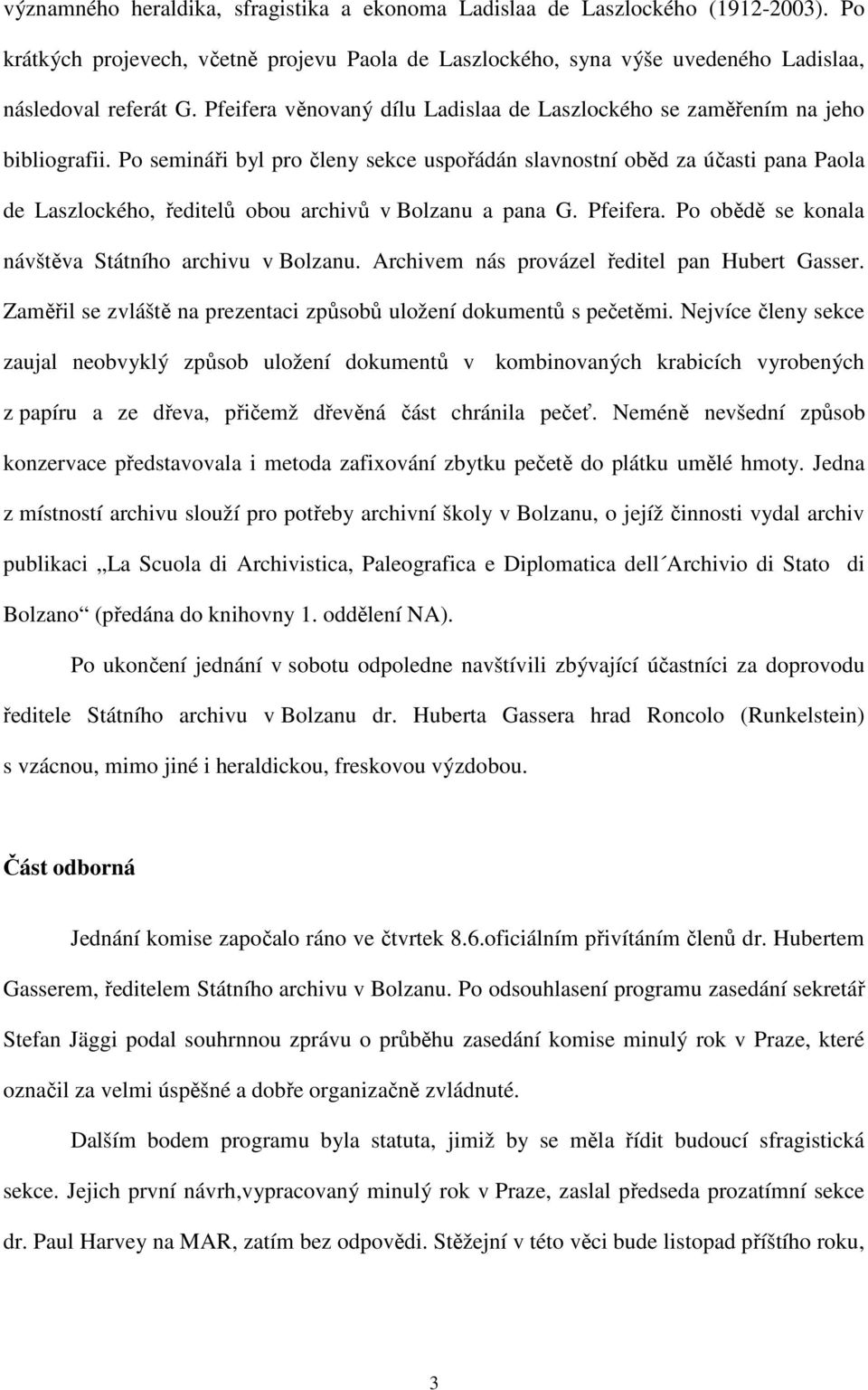 Po semináři byl pro členy sekce uspořádán slavnostní oběd za účasti pana Paola de Laszlockého, ředitelů obou archivů v Bolzanu a pana G. Pfeifera.