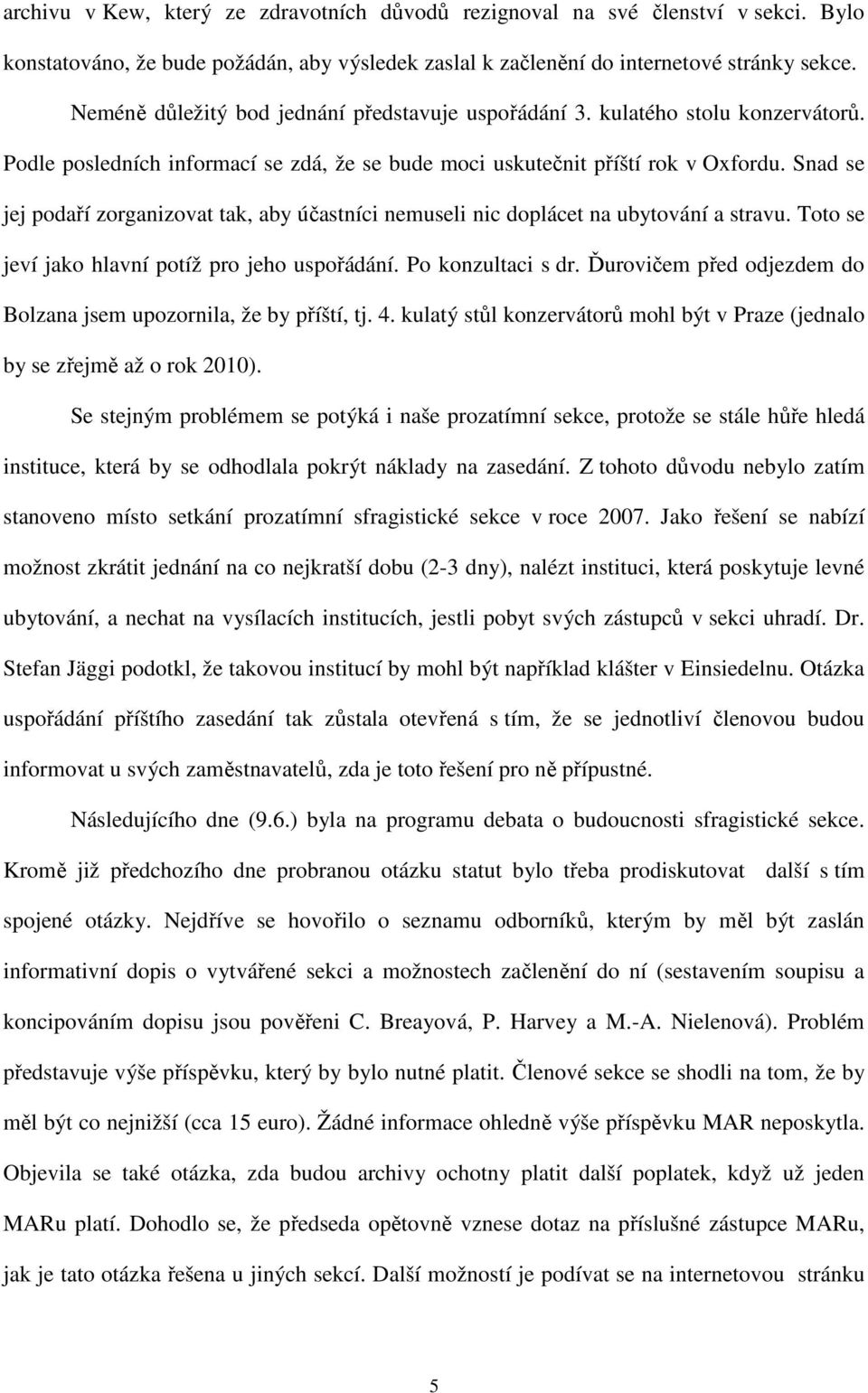 Snad se jej podaří zorganizovat tak, aby účastníci nemuseli nic doplácet na ubytování a stravu. Toto se jeví jako hlavní potíž pro jeho uspořádání. Po konzultaci s dr.