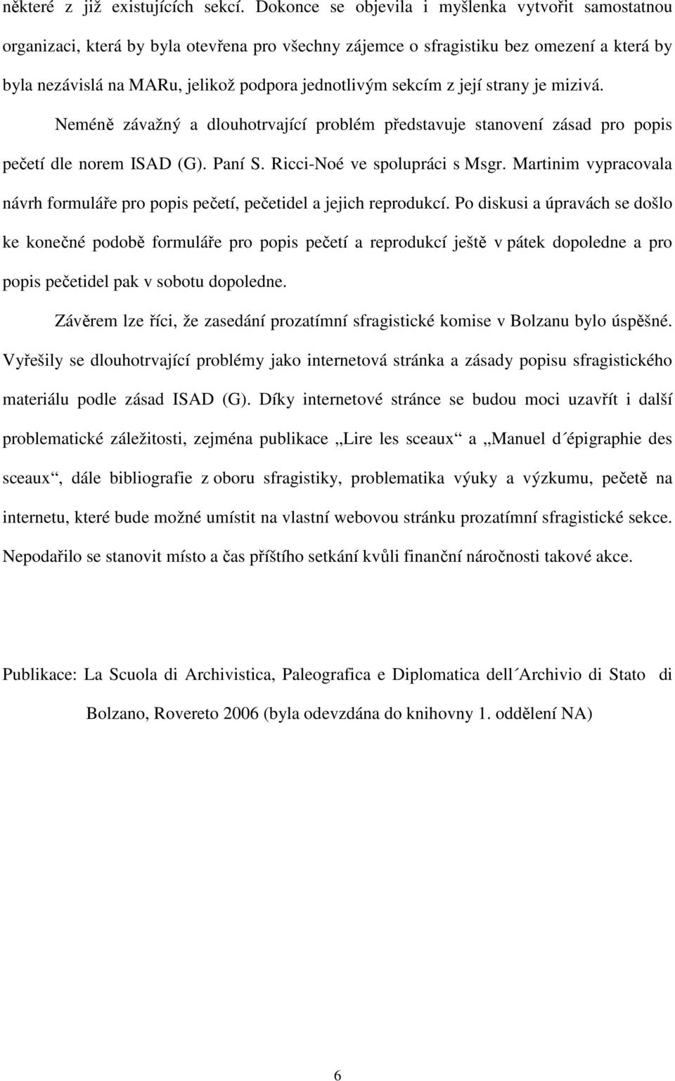 sekcím z její strany je mizivá. Neméně závažný a dlouhotrvající problém představuje stanovení zásad pro popis pečetí dle norem ISAD (G). Paní S. Ricci-Noé ve spolupráci s Msgr.